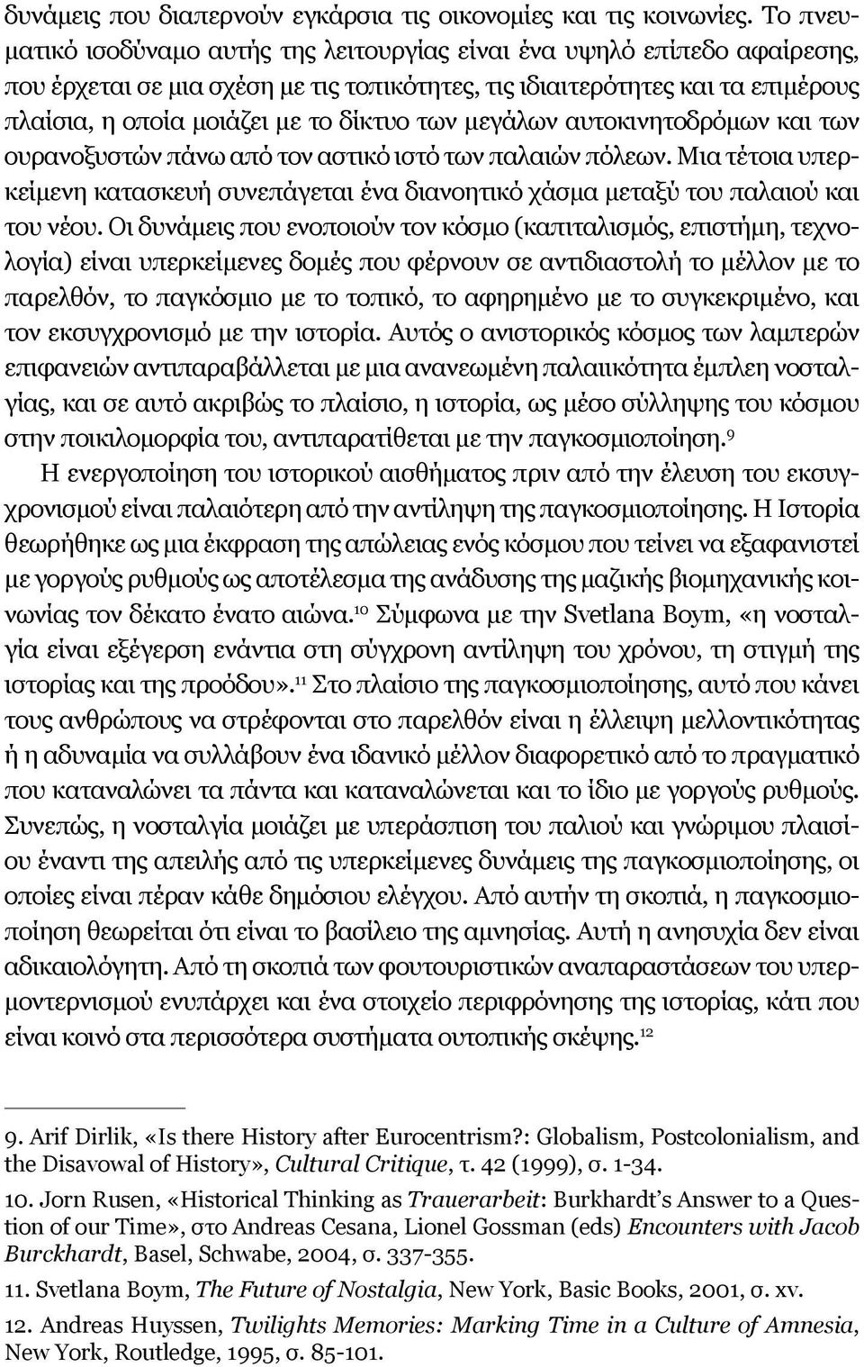 των μεγάλων αυτοκινητοδρόμων και των ουρανοξυστών πάνω από τον αστικό ιστό των παλαιών πόλεων. Μια τέτοια υπερκείμενη κατασκευή συνεπάγεται ένα διανοητικό χάσμα μεταξύ του παλαιού και του νέου.