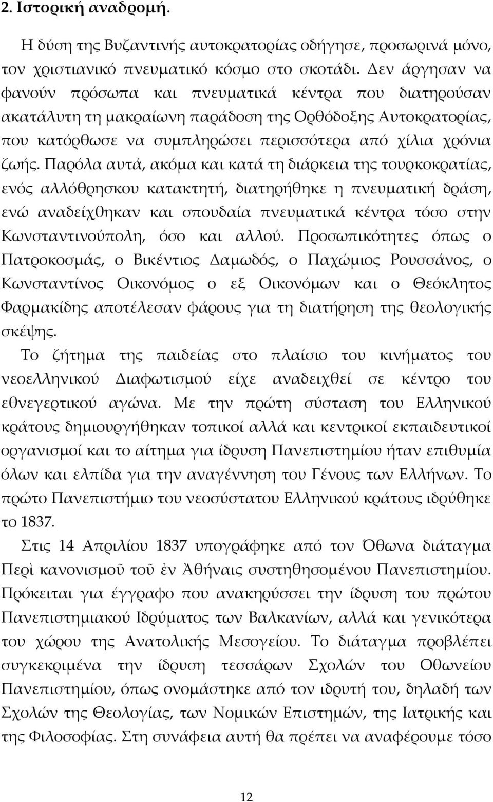 Παρόλα αυτά, ακόμα και κατά τη διάρκεια της τουρκοκρατίας, ενός αλλόθρησκου κατακτητή, διατηρήθηκε η πνευματική δράση, ενώ αναδείχθηκαν και σπουδαία πνευματικά κέντρα τόσο στην Κωνσταντινούπολη, όσο