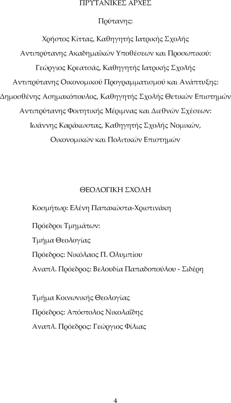 Σχέσεων: Ιωάννης Καράκωστας, Kαθηγητής Σχολής Nομικών, Oικονομικών και Πολιτικών Eπιστημών ΘEOΛOΓIKH ΣXOΛH Κοσμήτωρ: Eλένη Παπακώστα Xριστινάκη Πρόεδροι Tμημάτων: Τμήμα