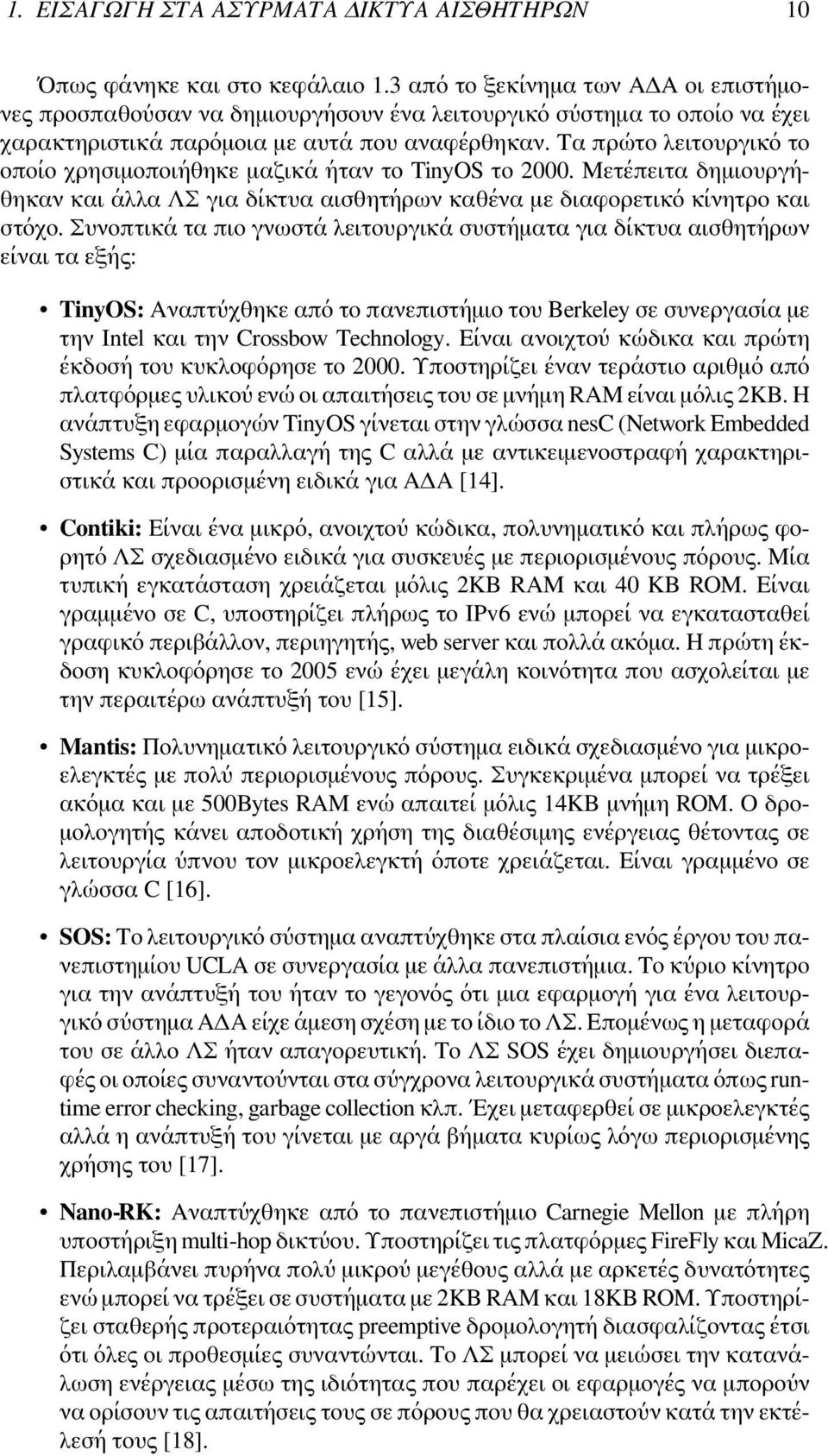 Τα πρώτο λειτουργικό το οποίο χρησιμοποιήθηκε μαζικά ήταν το TinyOS το 2000. Μετέπειτα δημιουργήθηκαν και άλλα ΛΣ για δίκτυα αισθητήρων καθένα με διαφορετικό κίνητρο και στόχο.