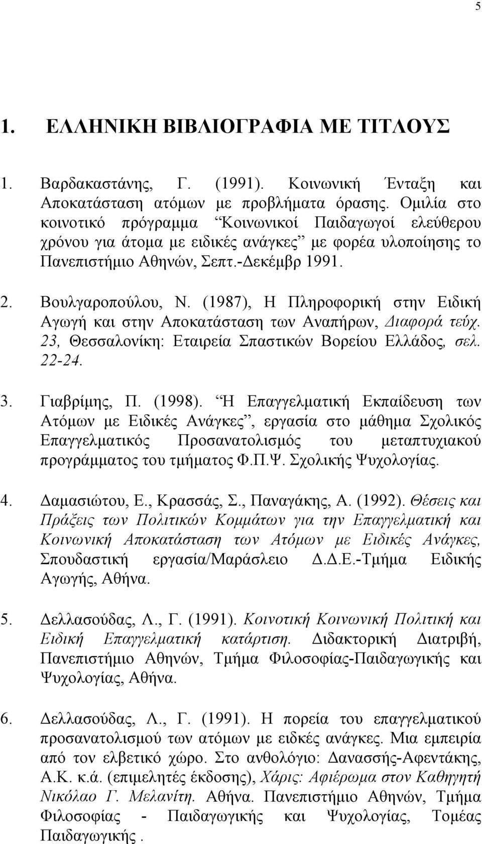 (1987), Η Πληροφορική στην Ειδική Αγωγή και στην Αποκατάσταση των Αναπήρων, Διαφορά τεύχ. 23, Θεσσαλονίκη: Εταιρεία Σπαστικών Βορείου Ελλάδος, σελ. 22-24. 3. Γιαβρίμης, Π. (1998).