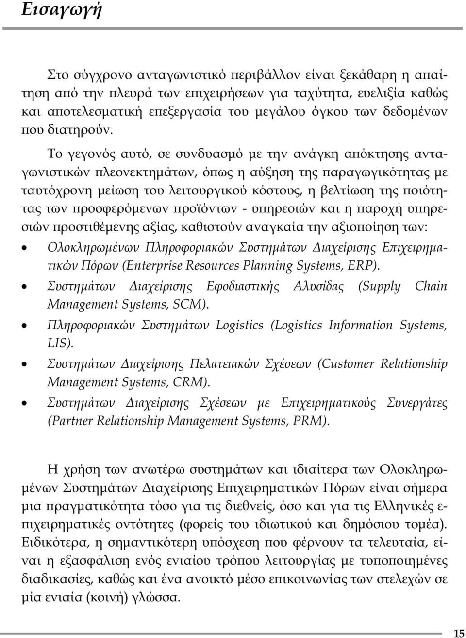 Το γεγονός αυτό, σε συνδυασμό με την ανάγκη αϖόκτησης ανταγωνιστικών ϖλεονεκτημάτων, όϖως η αύξηση της ϖαραγωγικότητας με ταυτόχρονη μείωση του λειτουργικού κόστους, η βελτίωση της ϖοιότητας των