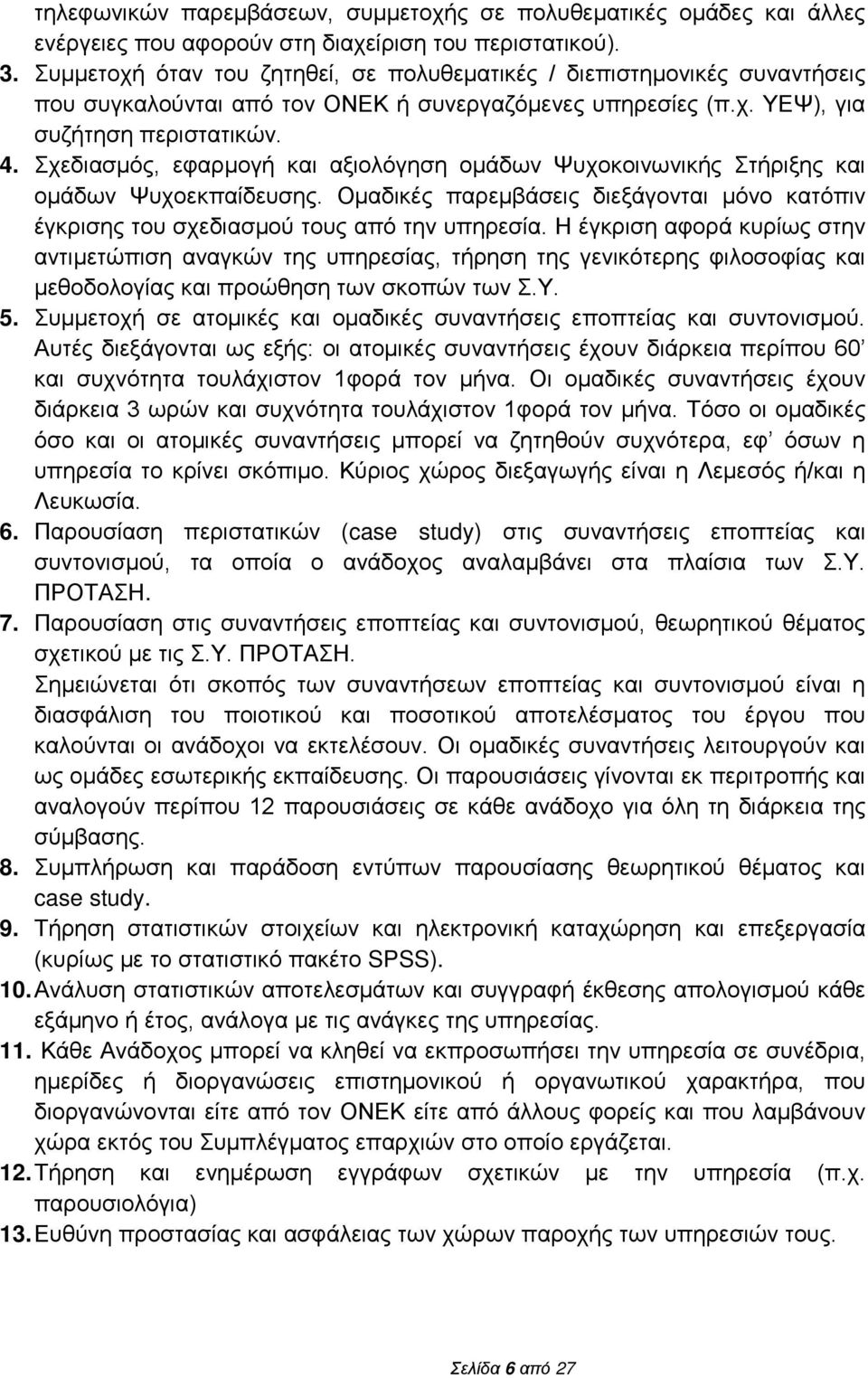 Σχεδιασμός, εφαρμογή και αξιολόγηση ομάδων Ψυχοκοινωνικής Στήριξης και ομάδων Ψυχοεκπαίδευσης. Ομαδικές παρεμβάσεις διεξάγονται μόνο κατόπιν έγκρισης του σχεδιασμού τους από την υπηρεσία.