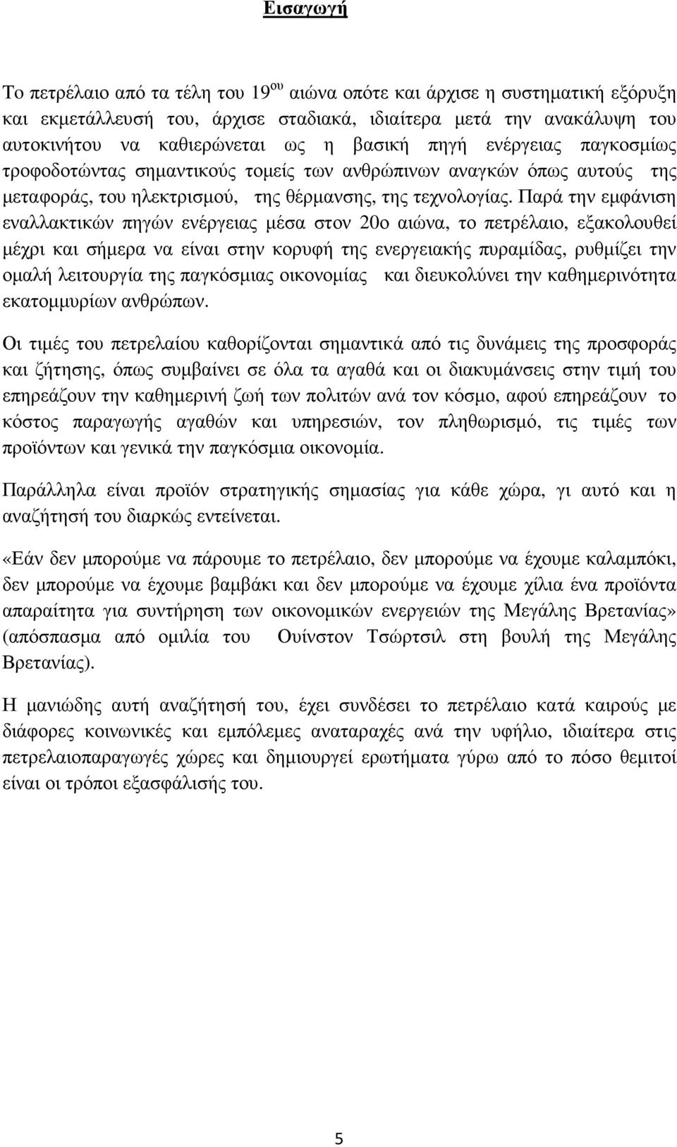 Παρά την εµφάνιση εναλλακτικών πηγών ενέργειας µέσα στον 20ο αιώνα, το πετρέλαιο, εξακολουθεί µέχρι και σήµερα να είναι στην κορυφή της ενεργειακής πυραµίδας, ρυθµίζει την οµαλή λειτουργία της