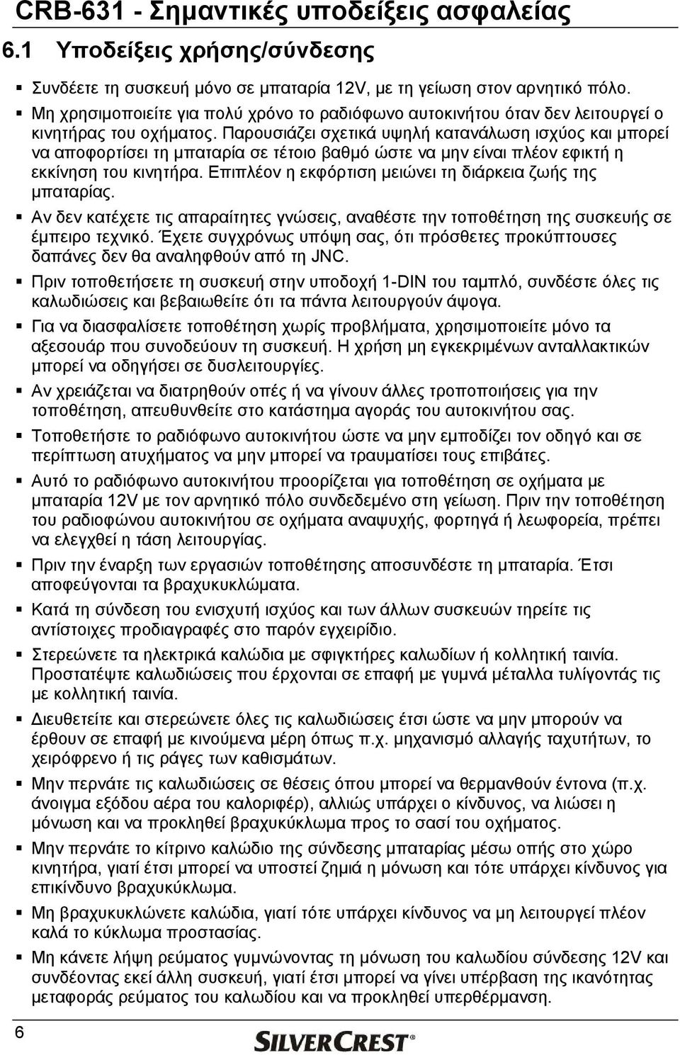 Παρουσιάζει σχετικά υψηλή κατανάλωση ισχύος και μπορεί να αποφορτίσει τη μπαταρία σε τέτοιο βαθμό ώστε να μην είναι πλέον εφικτή η εκκίνηση του κινητήρα.