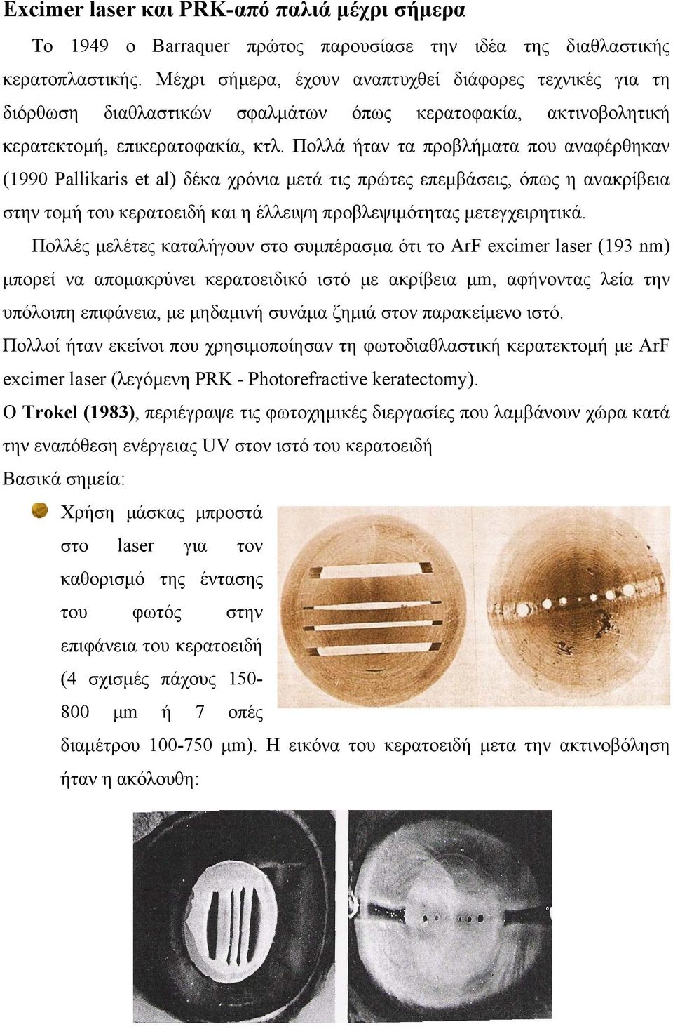 Πολλά ήταν τα προβλήµατα που αναφέρθηκαν (1990 Pallikaris et al) δέκα χρόνια µετά τις πρώτες επεµβάσεις, όπως η ανακρίβεια στην τοµή του κερατοειδή και η έλλειψη προβλεψιµότητας µετεγχειρητικά.