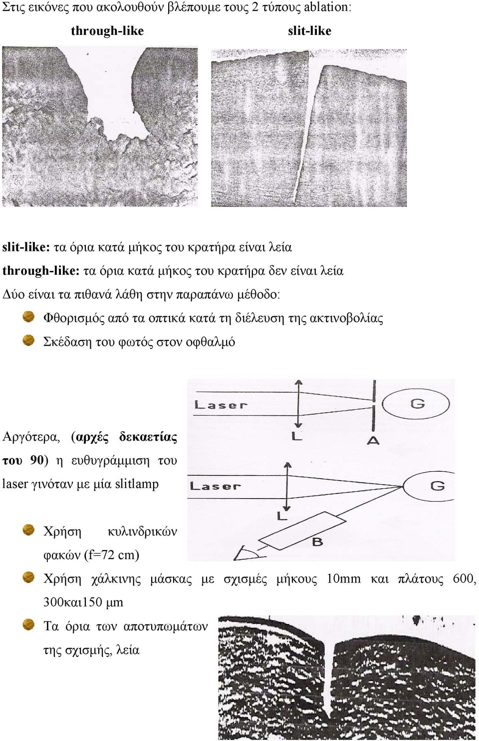 διέλευση της ακτινοβολίας Σκέδαση του φωτός στον οφθαλµό Αργότερα, (αρχές δεκαετίας του 90) η ευθυγράµµιση του laser γινόταν µε µία slitlamp
