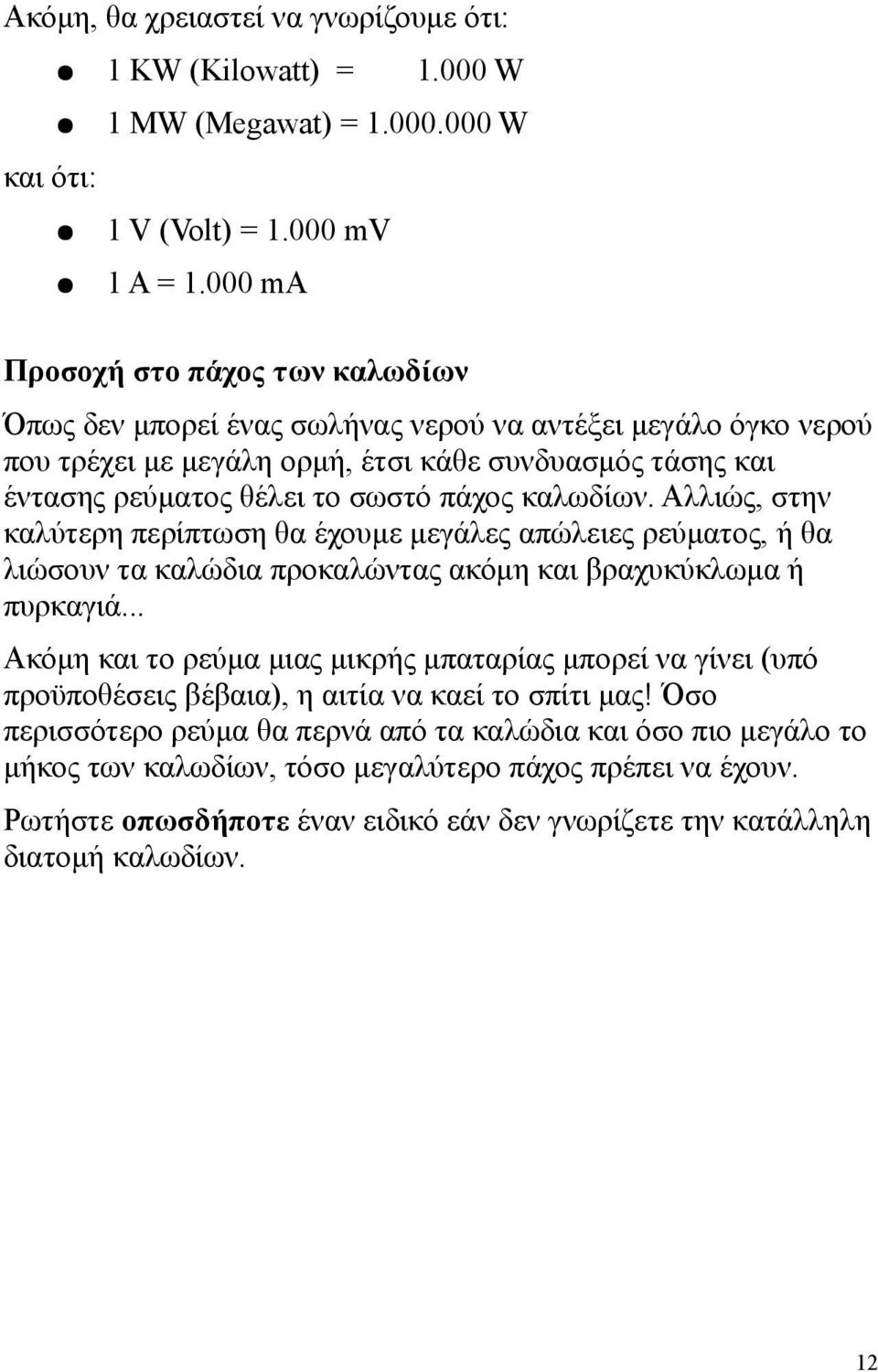 καλωδίων. Αλλιώς, στην καλύτερη περίπτωση θα έχουμε μεγάλες απώλειες ρεύματος, ή θα λιώσουν τα καλώδια προκαλώντας ακόμη και βραχυκύκλωμα ή πυρκαγιά.