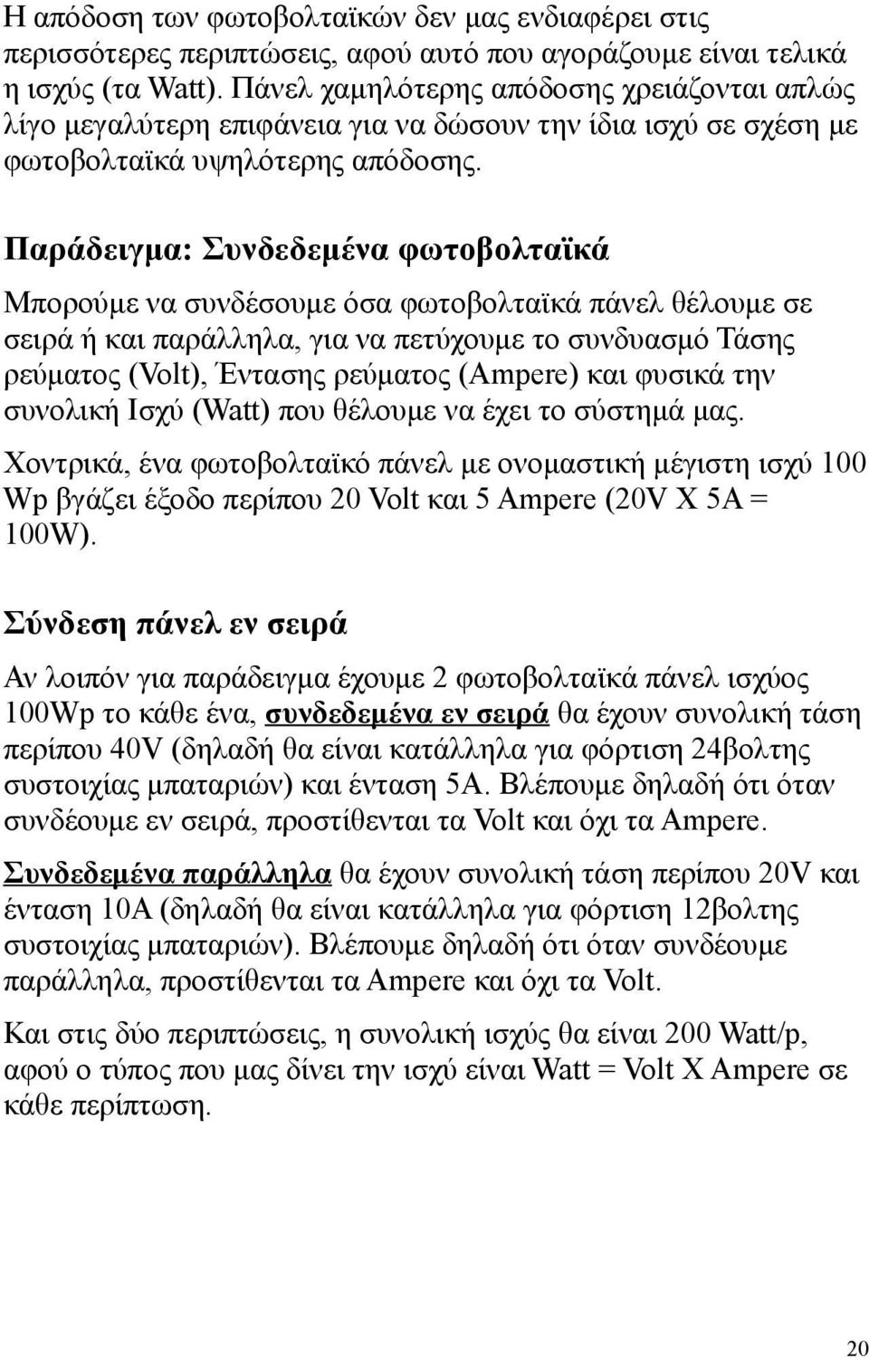 Παράδειγμα: Συνδεδεμένα φωτοβολταϊκά Μπορούμε να συνδέσουμε όσα φωτοβολταϊκά πάνελ θέλουμε σε σειρά ή και παράλληλα, για να πετύχουμε το συνδυασμό Τάσης ρεύματος (Volt), Έντασης ρεύματος (Ampere) και