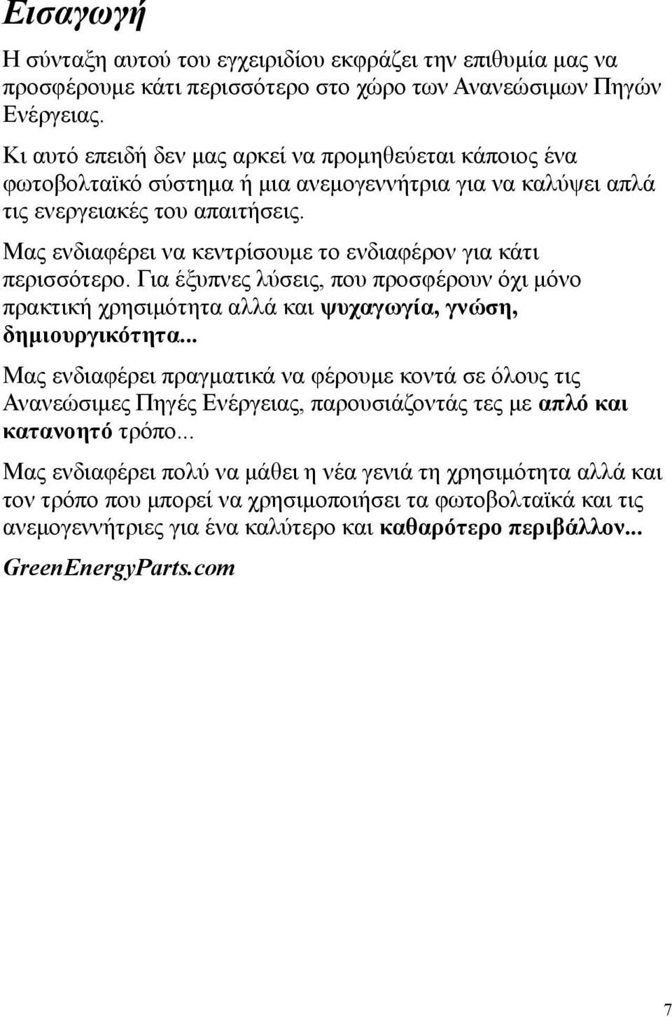 Μας ενδιαφέρει να κεντρίσουμε το ενδιαφέρον για κάτι περισσότερο. Για έξυπνες λύσεις, που προσφέρουν όχι μόνο πρακτική χρησιμότητα αλλά και ψυχαγωγία, γνώση, δημιουργικότητα.