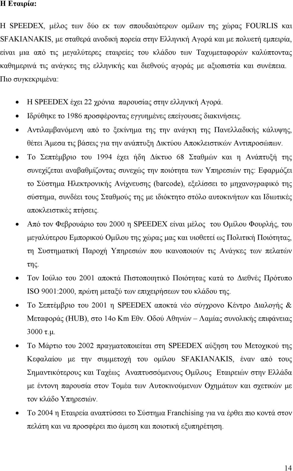 Πιο συγκεκριμένα: Η SPEEDΕΧ έχει 22 χρόνια παρουσίας στην ελληνική Αγορά. Ιδρύθηκε το 1986 προσφέροντας εγγυημένες επείγουσες διακινήσεις.