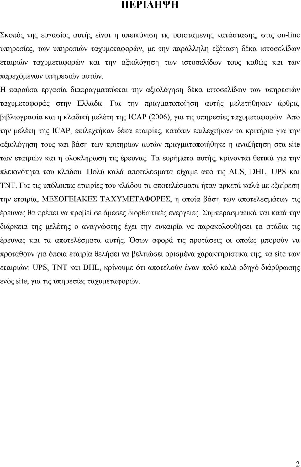 Για την πραγματοποίηση αυτής μελετήθηκαν άρθρα, βιβλιογραφία και η κλαδική μελέτη της ICAP (2006), για τις υπηρεσίες ταχυμεταφορών.