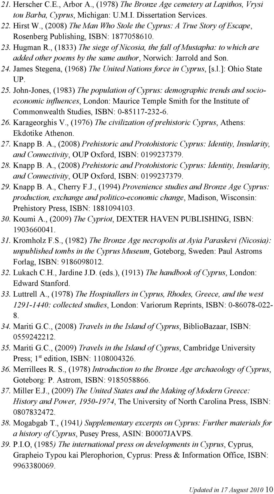 , (1833) The siege of Nicosia, the fall of Mustapha: to which are added other poems by the same author, Norwich: Jarrold and Son. 24. James Stegena, (1968) The United Nations force in Cyprus, [s.l.]: Ohio State UP.