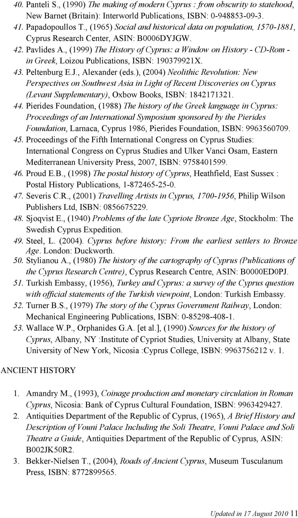 , (1999) The History of Cyprus: a Window on History - CD-Rom - in Greek, Loizou Publications, ISBN: 190379921X. 43. Peltenburg E.J., Alexander (eds.