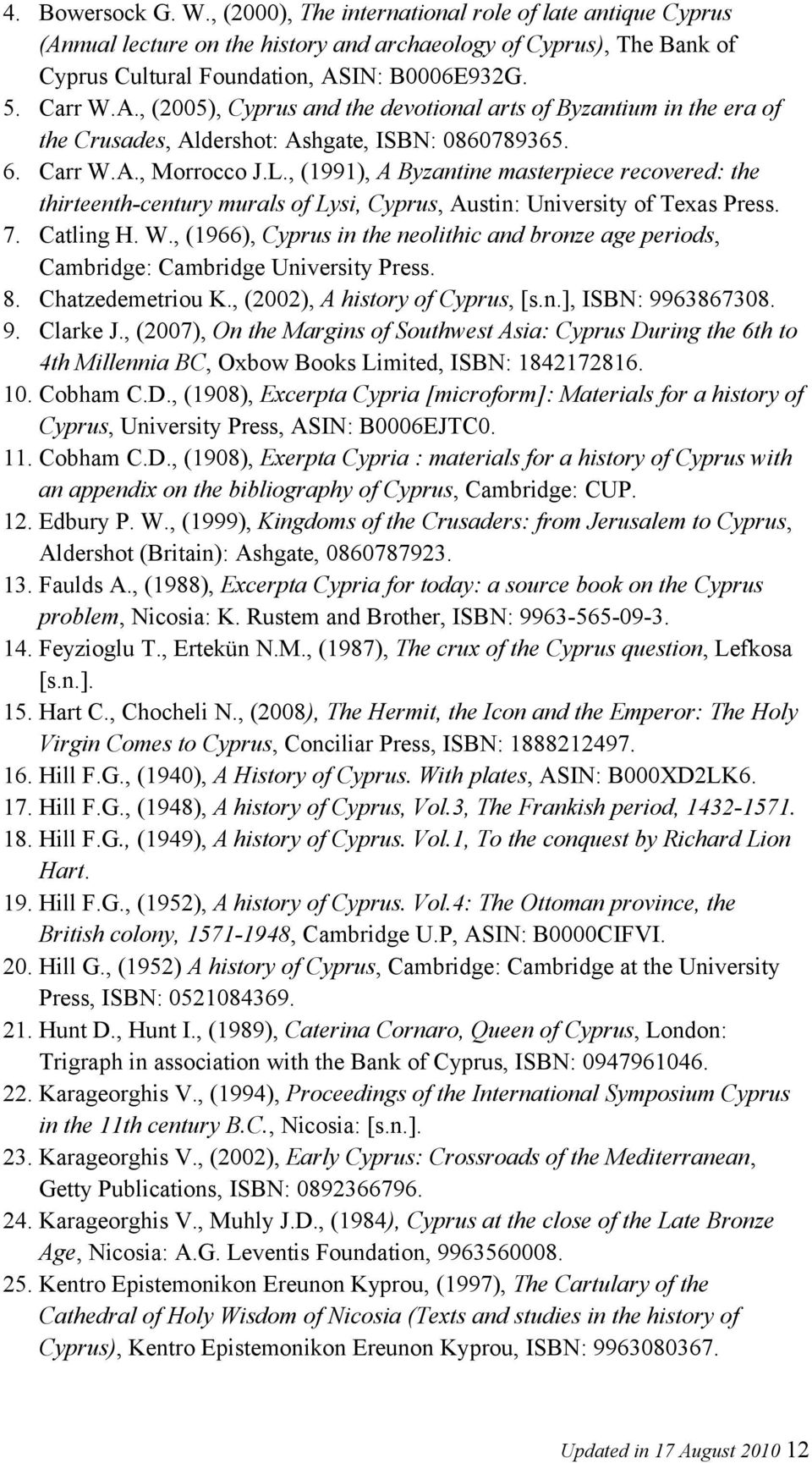 , (1991), A Byzantine masterpiece recovered: the thirteenth-century murals of Lysi, Cyprus, Austin: University of Texas Press. 7. Catling H. W.