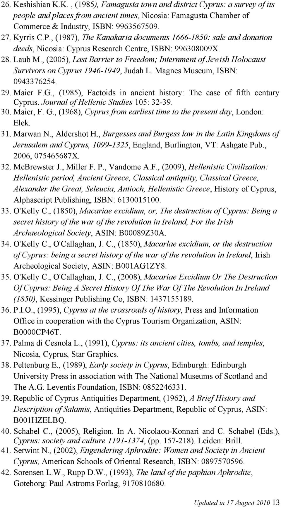 , (2005), Last Barrier to Freedom; Internment of Jewish Holocaust Survivors on Cyprus 1946-1949, Judah L. Magnes Museum, ISBN: 0943376254. 29. Maier F.G.