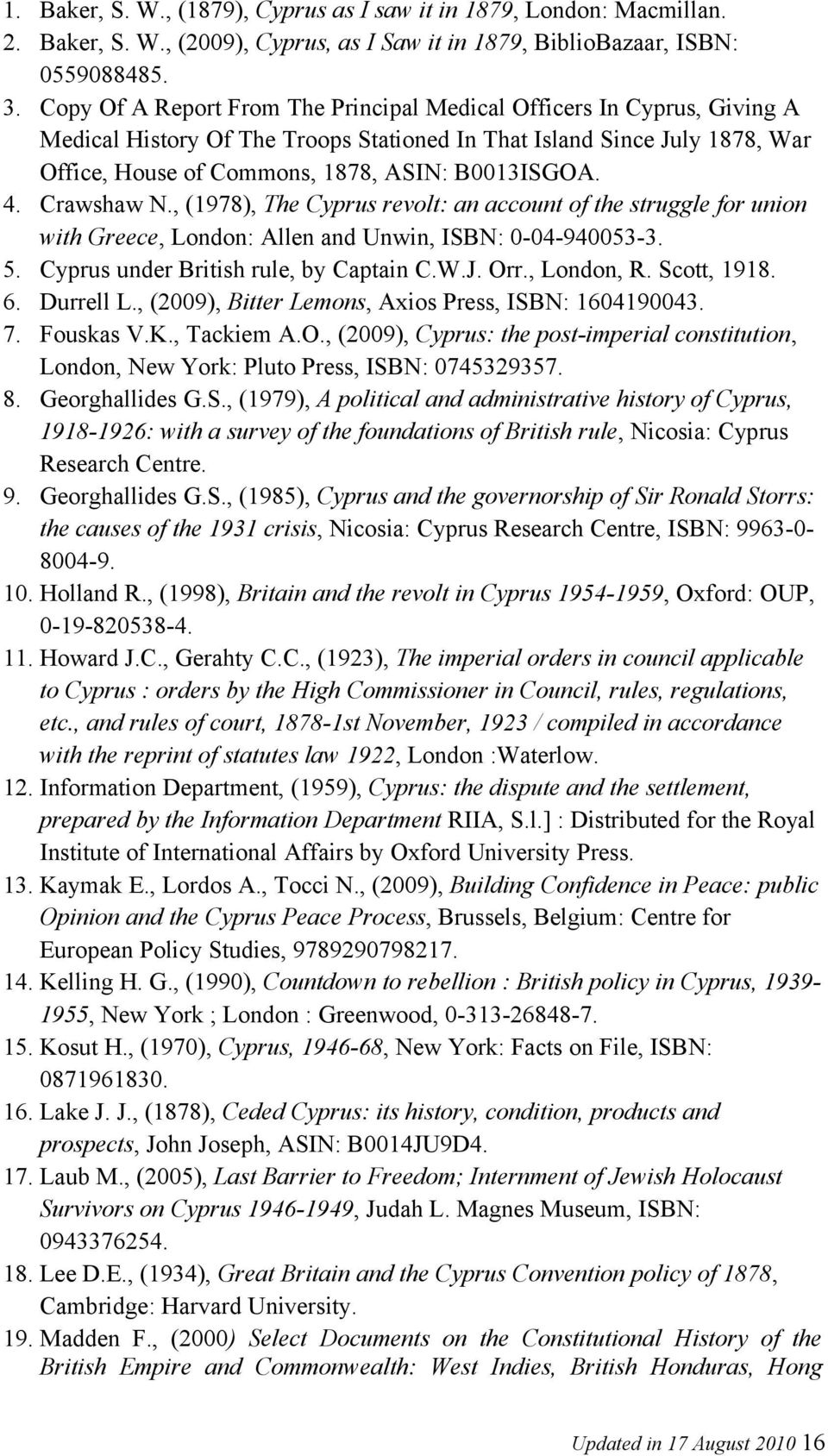 4. Crawshaw N., (1978), The Cyprus revolt: an account of the struggle for union with Greece, London: Allen and Unwin, ISBN: 0-04-940053-3. 5. Cyprus under British rule, by Captain C.W.J. Orr.