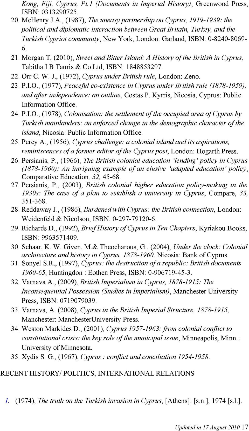 0-8240-8069-6. 21. Morgan T, (2010), Sweet and Bitter Island: A History of the British in Cyprus, Tabitha I B Tauris & Co Ltd, ISBN: 1848853297. 22. Orr C. W. J.