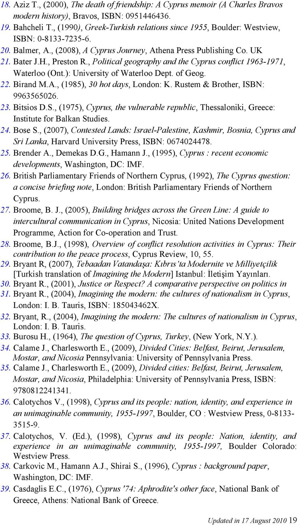 , Political geography and the Cyprus conflict 1963-1971, Waterloo (Ont.): University of Waterloo Dept. of Geog. 22. Birand M.A., (1985), 30 hot days, London: K. Rustem & Brother, ISBN: 9963565026. 23.