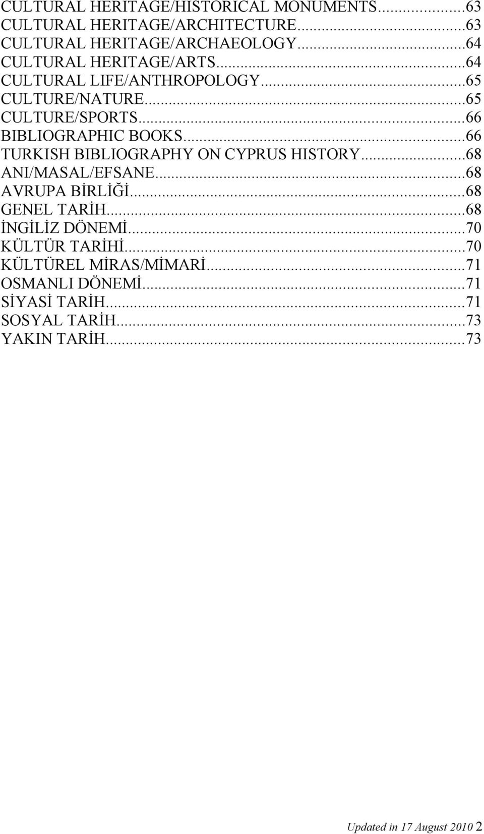 ..66 TURKISH BIBLIOGRAPHY ON CYPRUS HISTORY...68 ANI/MASAL/EFSANE...68 AVRUPA BİRLİĞİ...68 GENEL TARİH...68 İNGİLİZ DÖNEMİ.