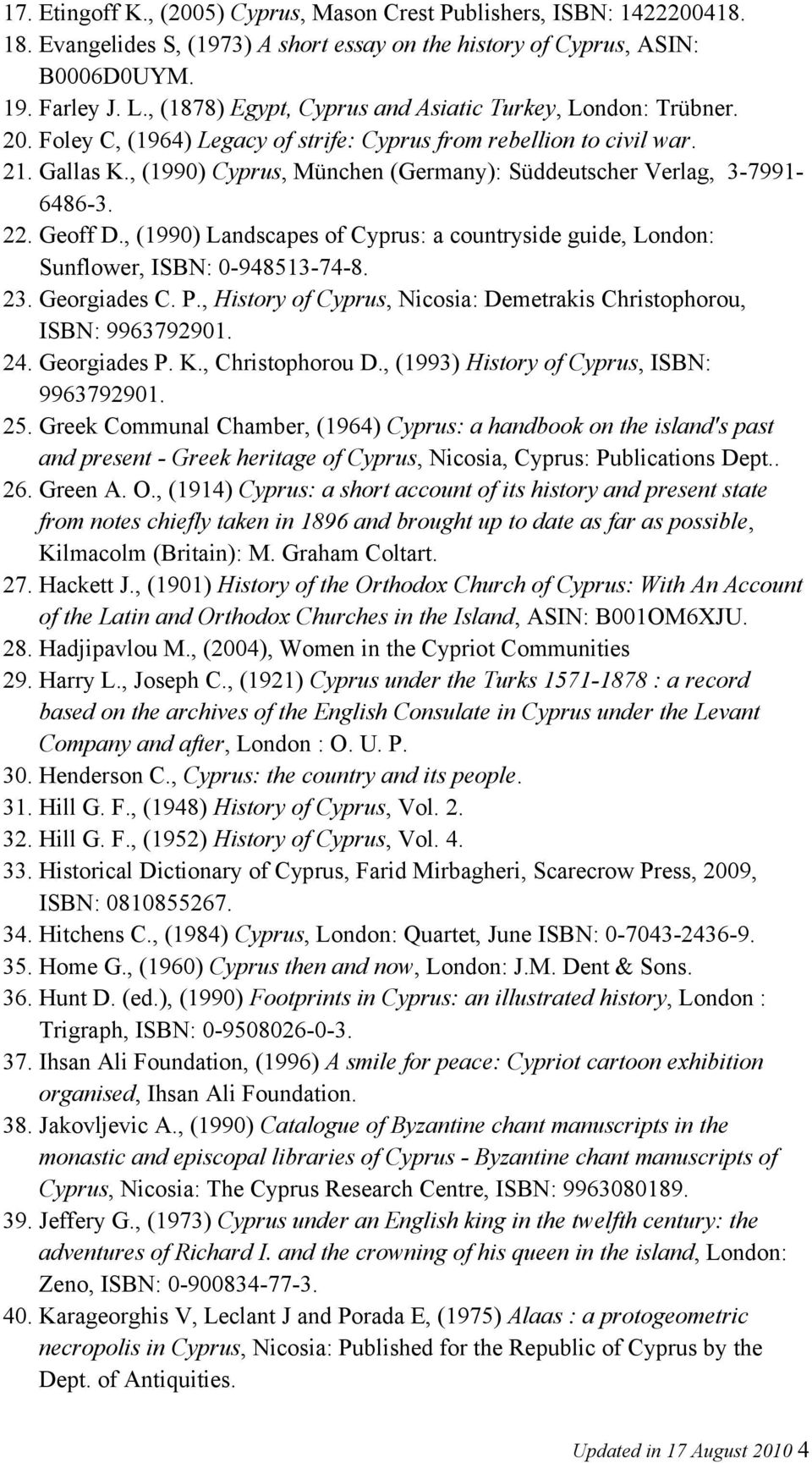 , (1990) Cyprus, München (Germany): Süddeutscher Verlag, 3-7991- 6486-3. 22. Geoff D., (1990) Landscapes of Cyprus: a countryside guide, London: Sunflower, ISBN: 0-948513-74-8. 23. Georgiades C. P.