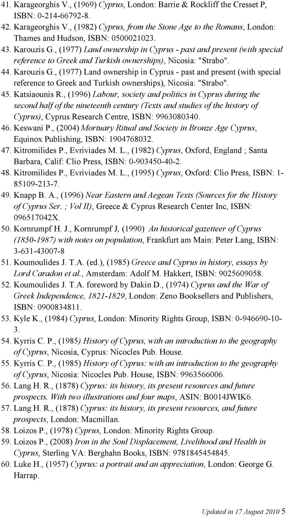 Katsiaounis R., (1996) Labour, society and politics in Cyprus during the second half of the nineteenth century (Texts and studies of the history of Cyprus), Cyprus Research Centre, ISBN: 9963080340.