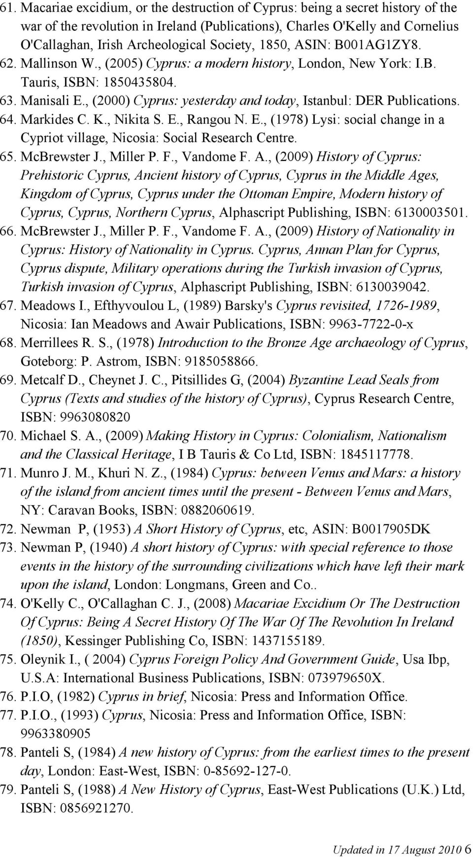 , (2000) Cyprus: yesterday and today, Istanbul: DER Publications. 64. Markides C. K., Nikita S. E., Rangou N. E., (1978) Lysi: social change in a Cypriot village, Nicosia: Social Research Centre. 65.