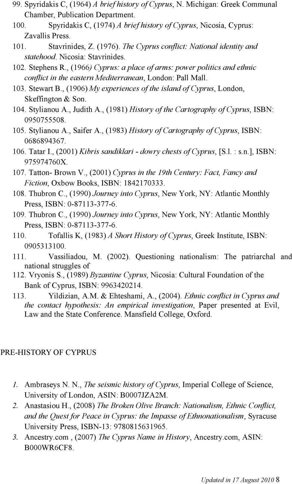 , (1966) Cyprus: a place of arms: power politics and ethnic conflict in the eastern Mediterranean, London: Pall Mall. 103. Stewart B.