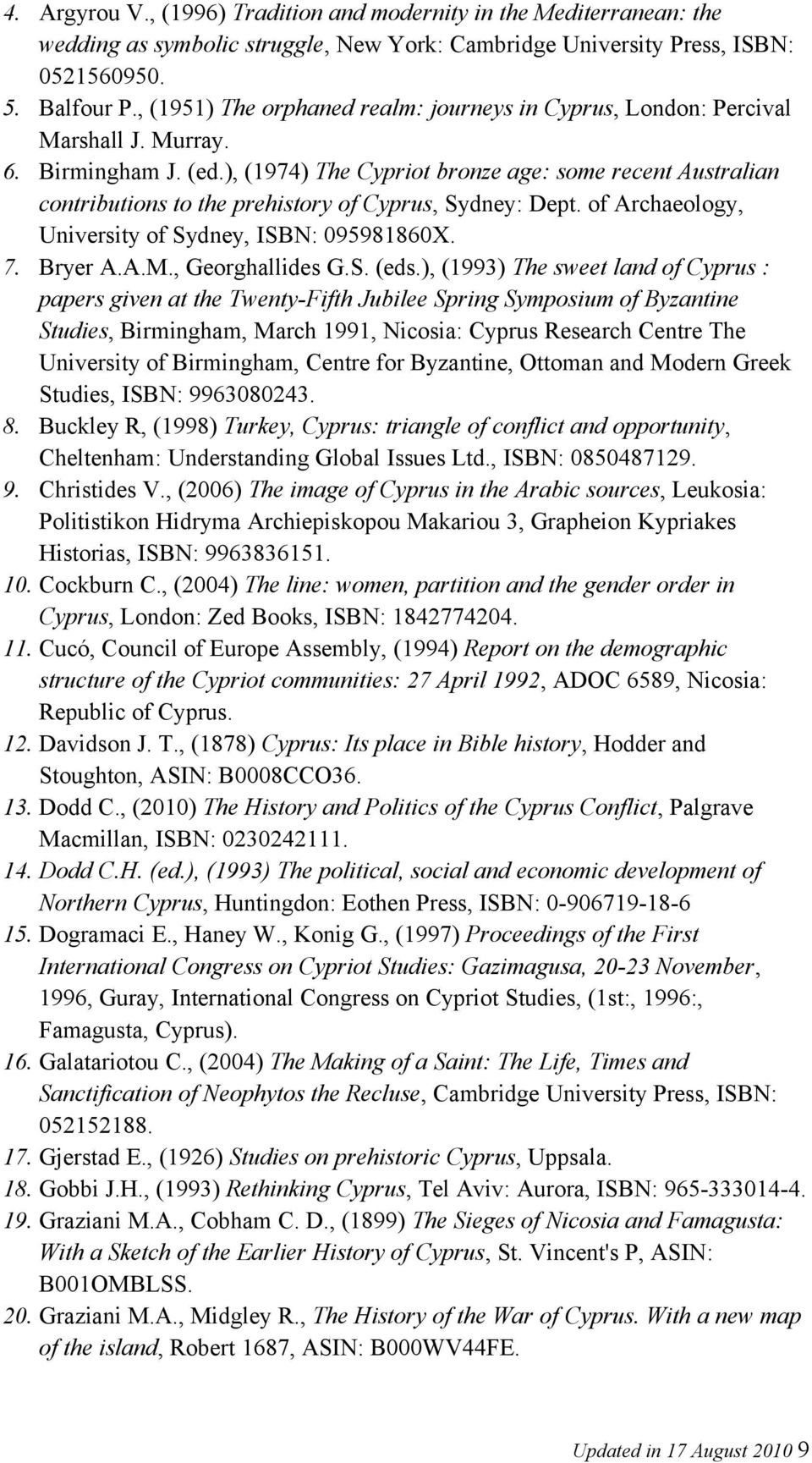 ), (1974) The Cypriot bronze age: some recent Australian contributions to the prehistory of Cyprus, Sydney: Dept. of Archaeology, University of Sydney, ISBN: 095981860X. 7. Bryer A.A.M.