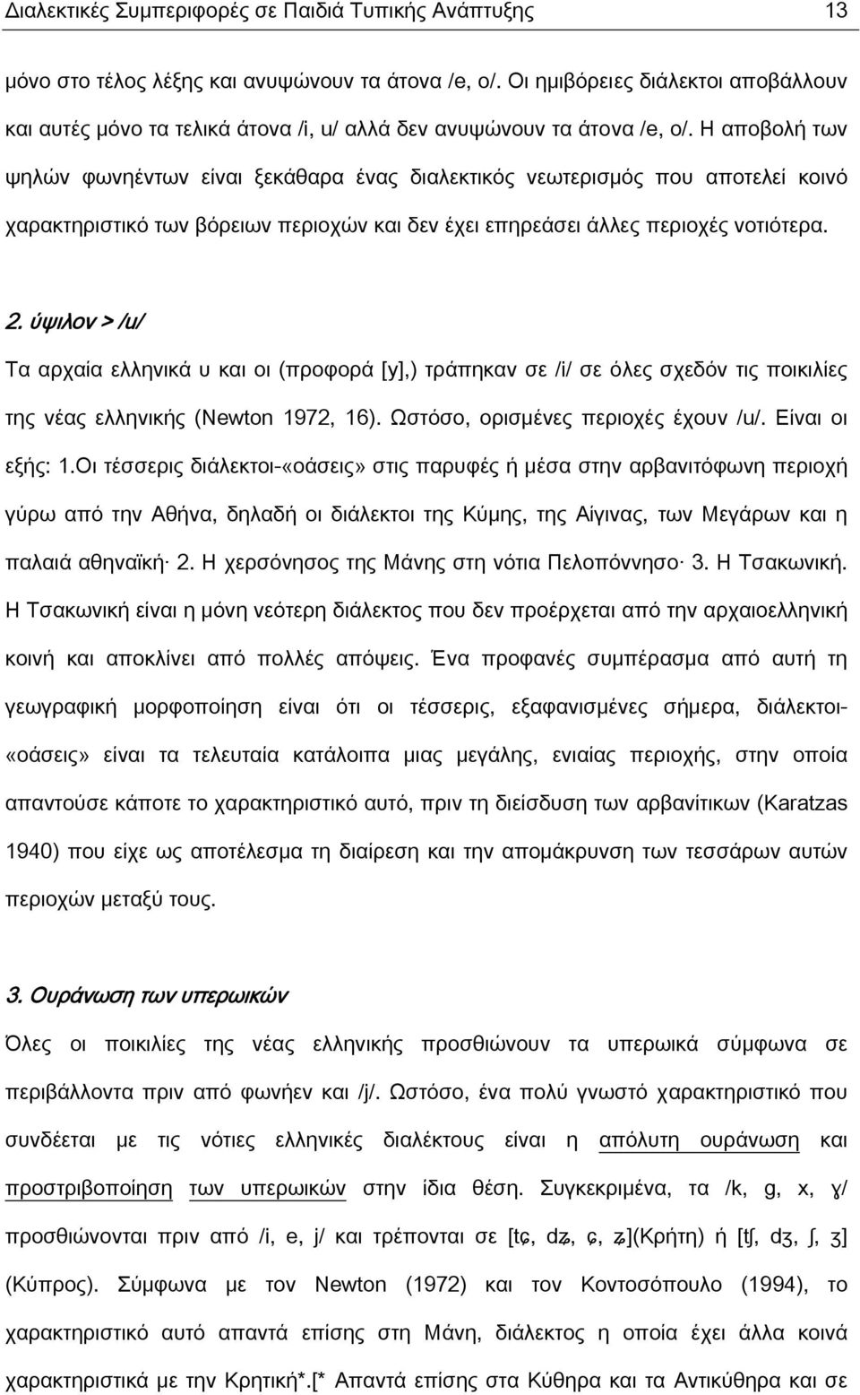 Η αποβολή των ψηλών φωνηέντων είναι ξεκάθαρα ένας διαλεκτικός νεωτερισμός που αποτελεί κοινό χαρακτηριστικό των βόρειων περιοχών και δεν έχει επηρεάσει άλλες περιοχές νοτιότερα. 2.