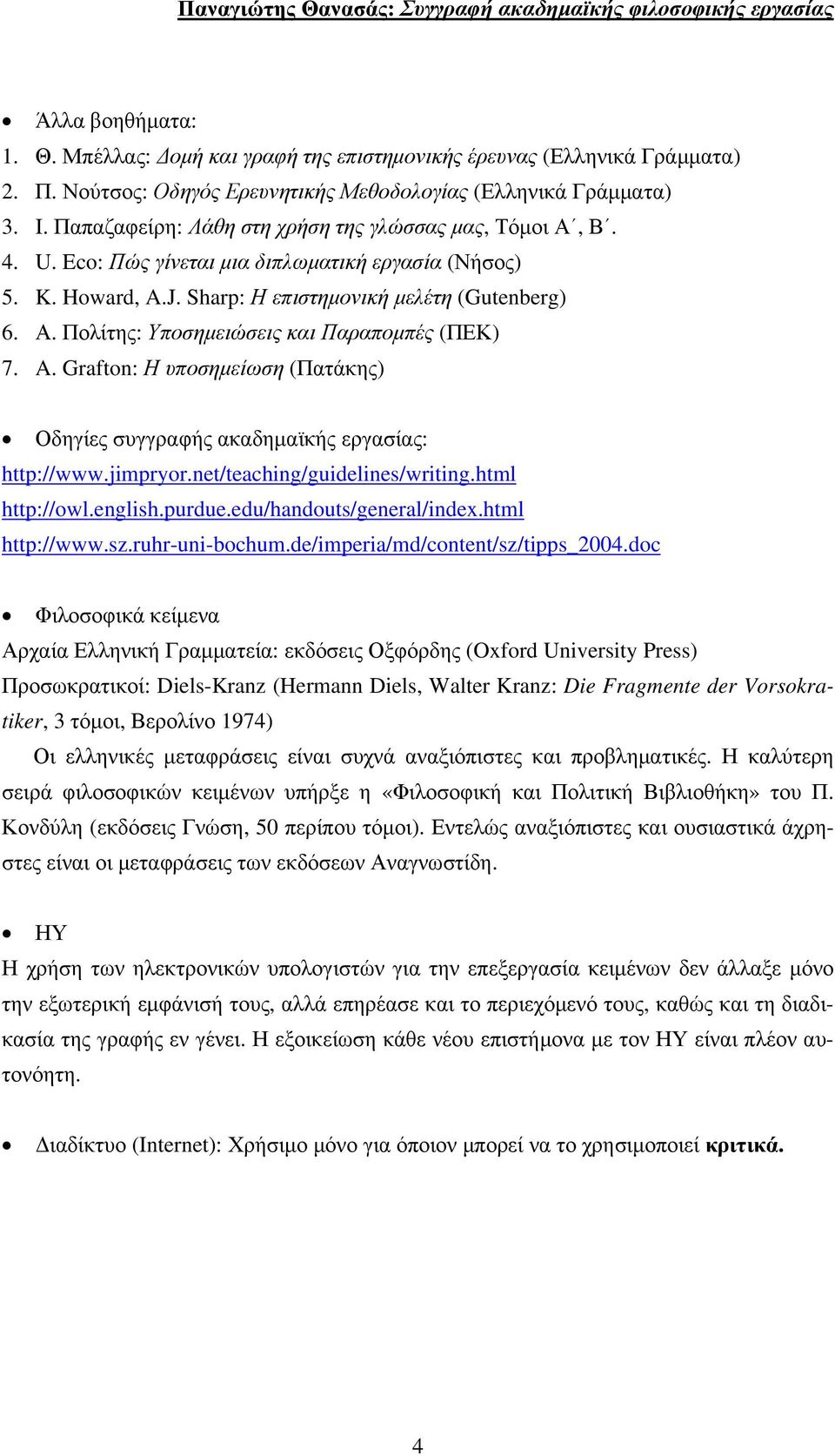 A. Grafton: Η υποσημείωση (Πατάκης) Οδηγίες συγγραφής ακαδημαϊκής εργασίας: http://www.jimpryor.net/teaching/guidelines/writing.html http://owl.english.purdue.edu/handouts/general/index.