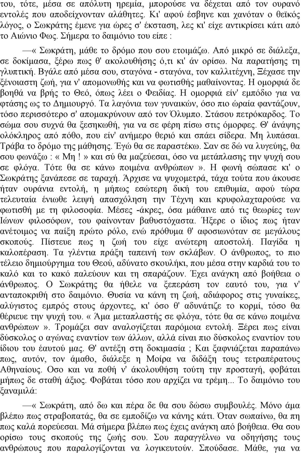 Σήµερα το δαιµόνιο του είπε : «Σωκράτη, µάθε το δρόµο που σου ετοιµάζω. Από µικρό σε διάλεξα, σε δοκίµασα, ξέρω πως θ' ακολουθήσης ό,τι κι' άν ορίσω. Να παρατήσης τη γλυπτική.