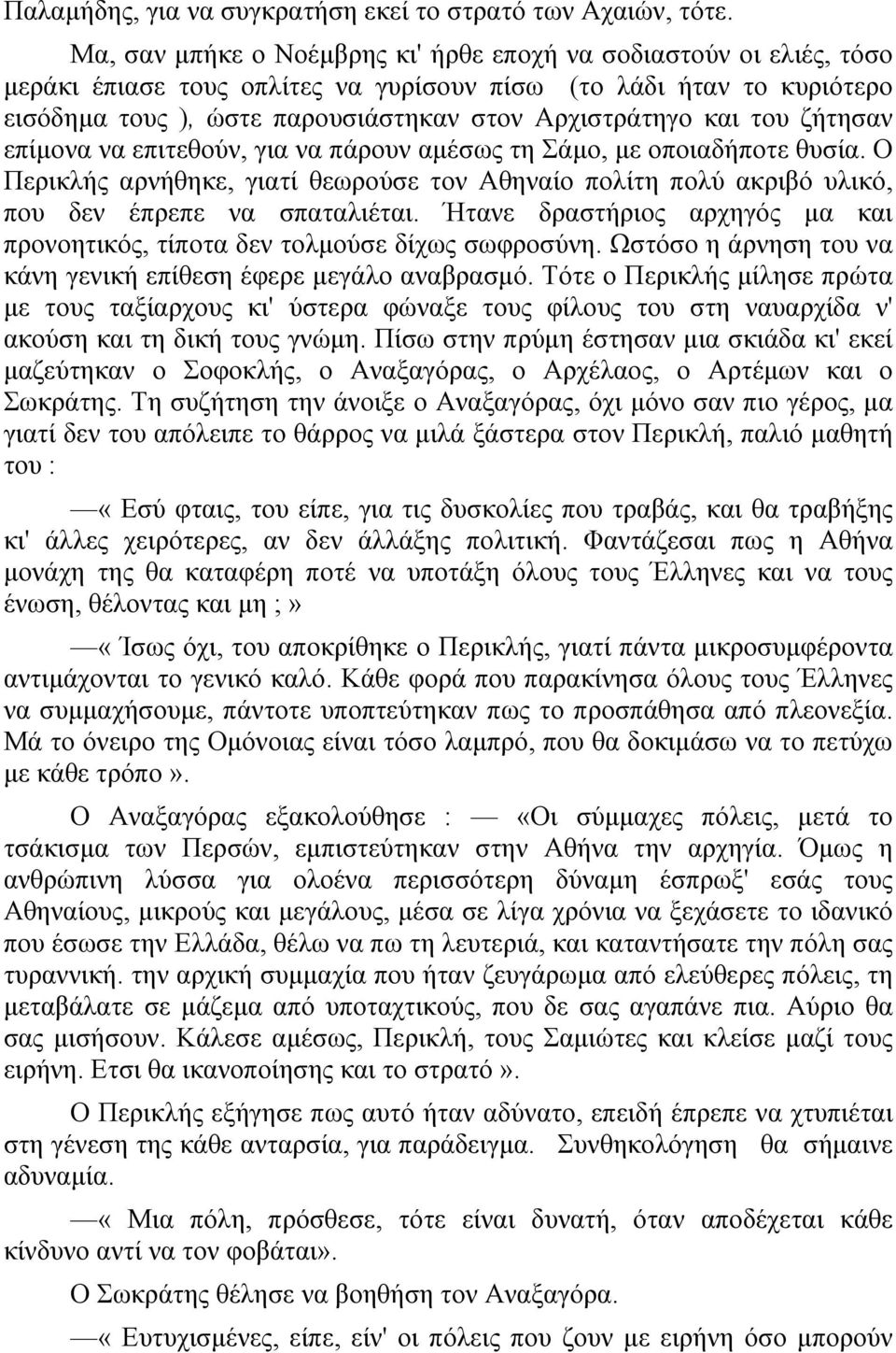 του ζήτησαν επίµονα να επιτεθούν, για να πάρουν αµέσως τη Σάµο, µε οποιαδήποτε θυσία. Ο Περικλής αρνήθηκε, γιατί θεωρούσε τον Αθηναίο πολίτη πολύ ακριβό υλικό, που δεν έπρεπε να σπαταλιέται.