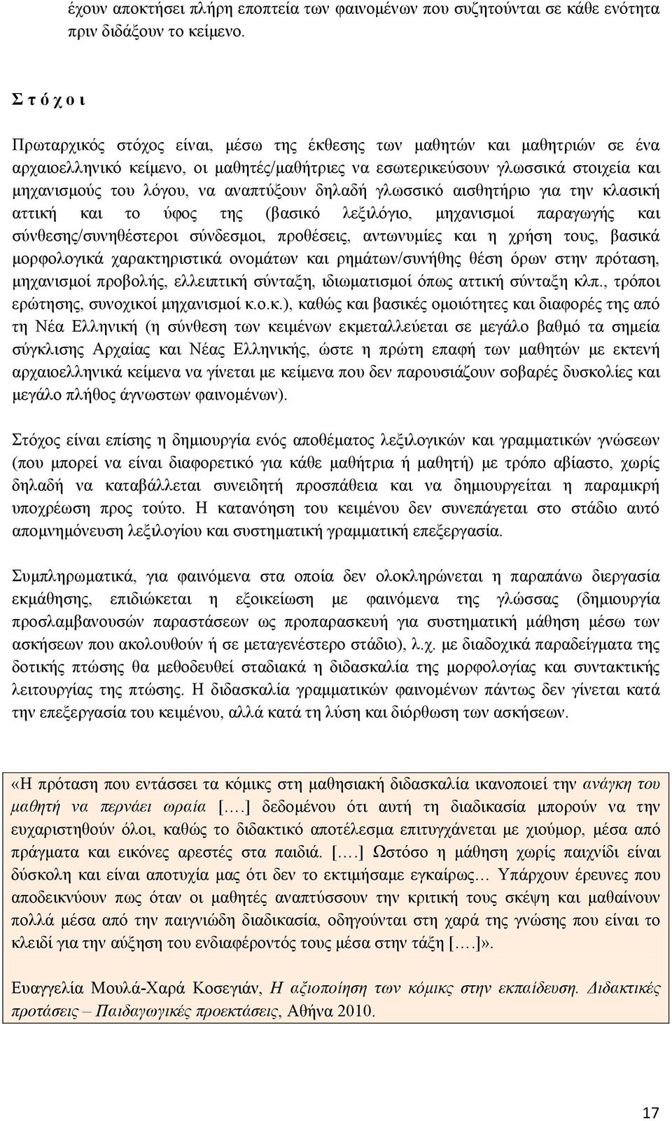 αναπτύξουν δηλαδή γλωσσικό αισθητήριο για την κλασική αττική και το ύφος της (βασικό λεξιλόγιο, μηχανισμοί παραγωγής και σύνθεσης/συνηθέστεροι σύνδεσμοι, προθέσεις, αντωνυμίες και η χρήση τους,