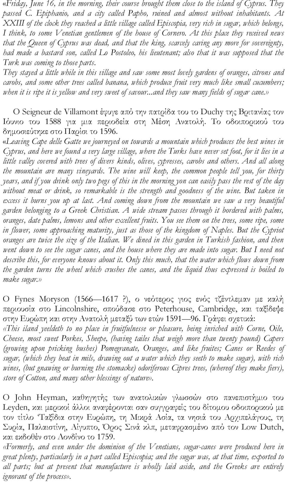 At this place they received news that the Queen of Cyprus was dead, and that the king, scarcely caring any more for sovereignty, had made a bastard son, called Lo Postoleo, his lieutenant; also that