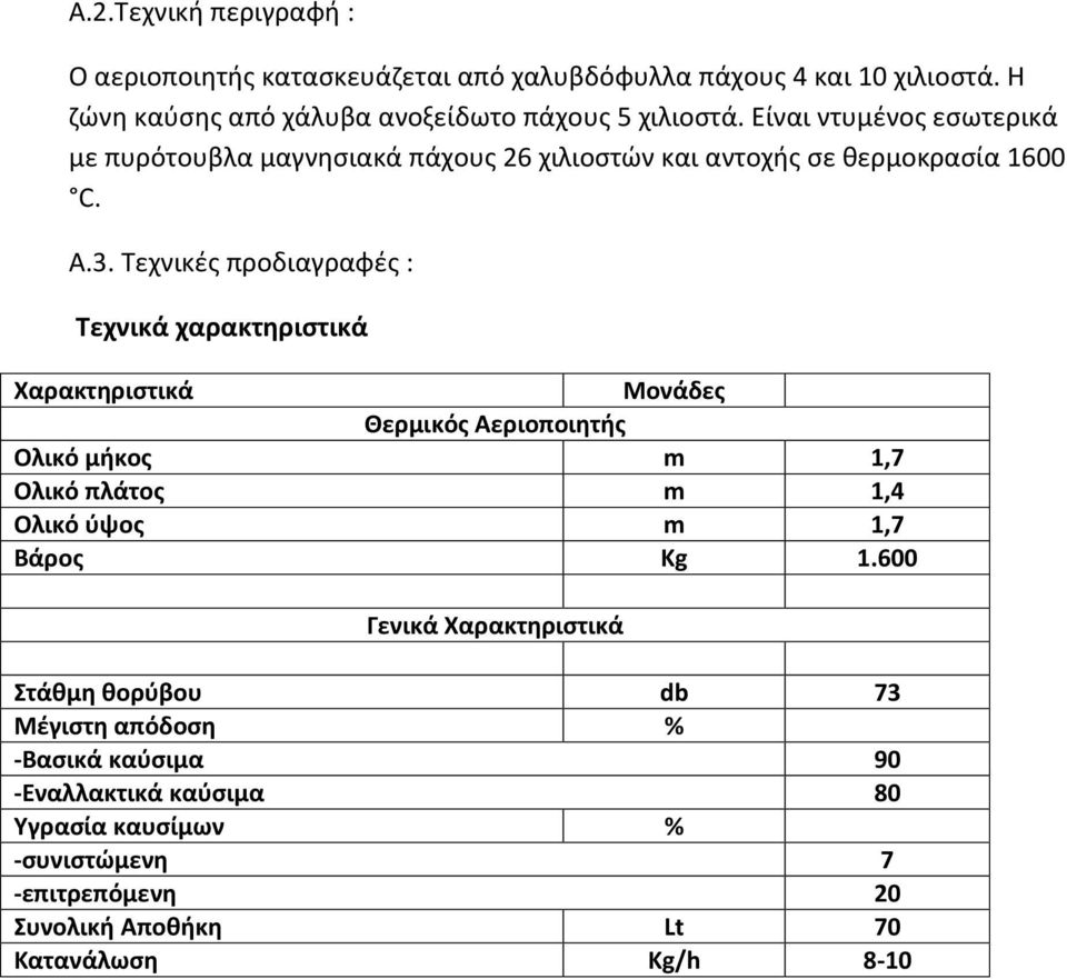 Τεχνικές προδιαγραφές : Τεχνικά χαρακτηριστικά Χαρακτηριστικά Μονάδες Θερμικός Αεριοποιητής Ολικό μήκος m 1,7 Ολικό πλάτος m 1,4 Ολικό ύψος m 1,7 Βάρος Kg