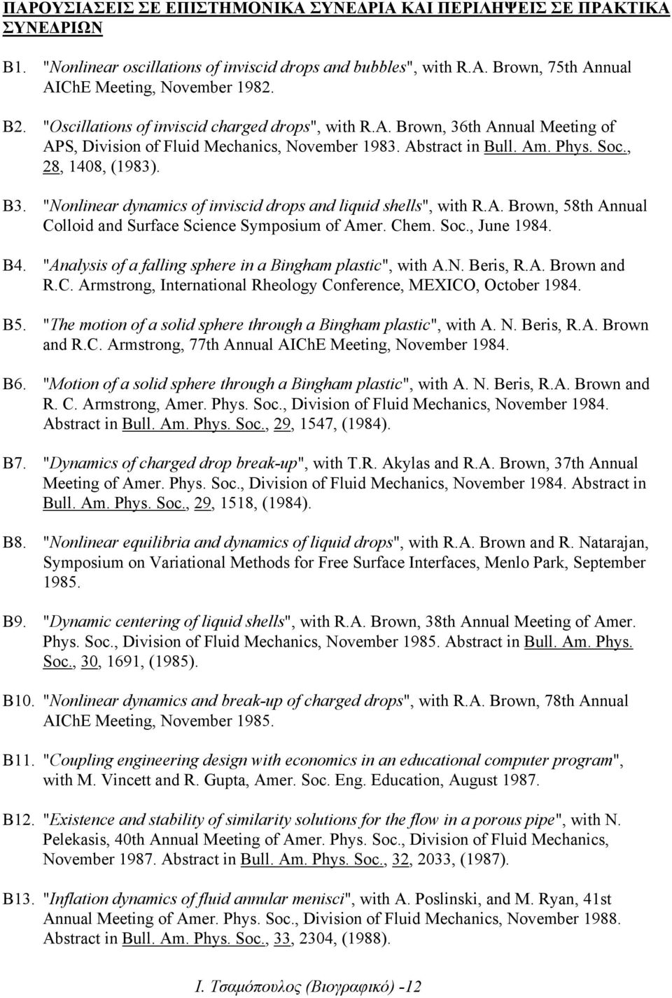 "Nonlinear dynamics of inviscid drops and liquid shells", with R.A. Brown, 58th Annual Colloid and Surface Science Symposium of Amer. Chem. Soc., June 1984. B4.