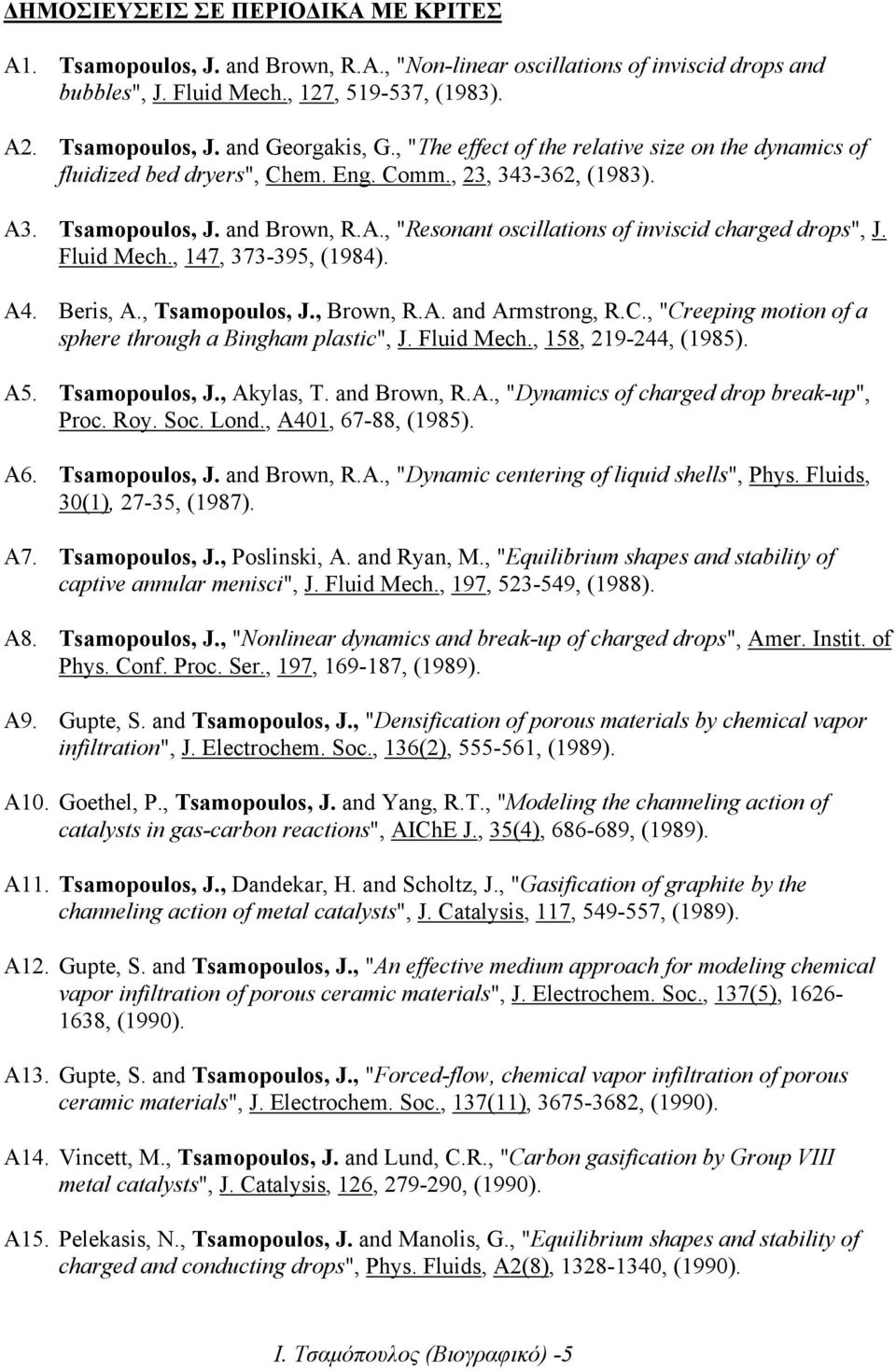 Fluid Mech., 147, 373-395, (1984). A4. Beris, A., Tsamopoulos, J., Brown, R.A. and Armstrong, R.C., "Creeping motion of a sphere through a Bingham plastic", J. Fluid Mech., 158, 219-244, (1985). A5.