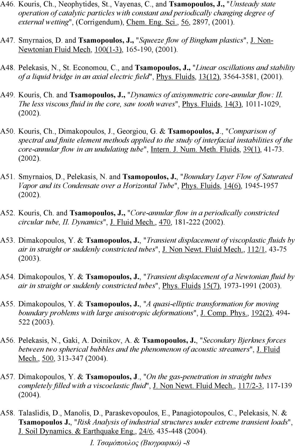 and Tsamopoulos, J., "Squeeze flow of Bingham plastics", J. Non- Newtonian Fluid Mech, 100(1-3), 165-190, (2001). A48. Pelekasis, N., St. Economou, C., and Tsamopoulos, J.