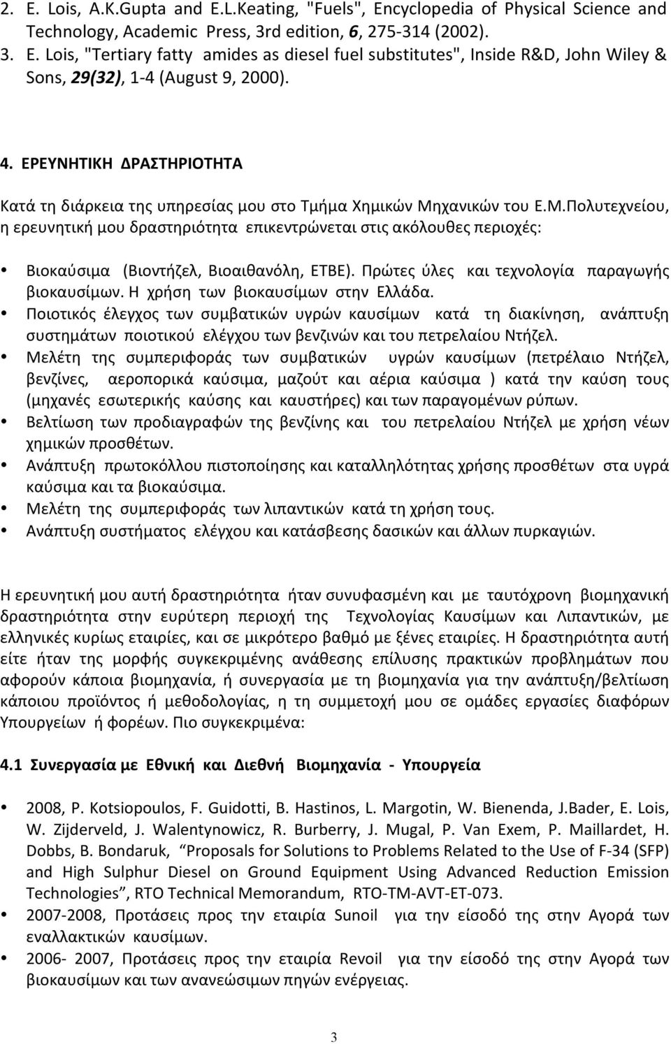 χανικών του Ε.Μ.Πολυτεχνείου, η ερευνητική μου δραστηριότητα επικεντρώνεται στις ακόλουθες περιοχές: Βιοκαύσιμα (Βιοντήζελ, Βιοαιθανόλη, ΕΤΒΕ). Πρώτες ύλες και τεχνολογία παραγωγής βιοκαυσίμων.