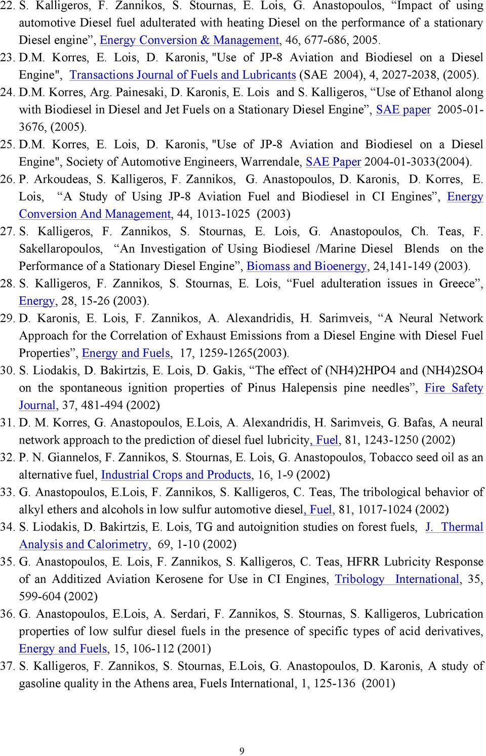 Lois, D. Karonis, "Use of JP-8 Aviation and Biodiesel on a Diesel Engine", Transactions Journal of Fuels and Lubricants (SAE 2004), 4, 2027-2038, (2005). 24. D.M. Korres, Arg. Painesaki, D.