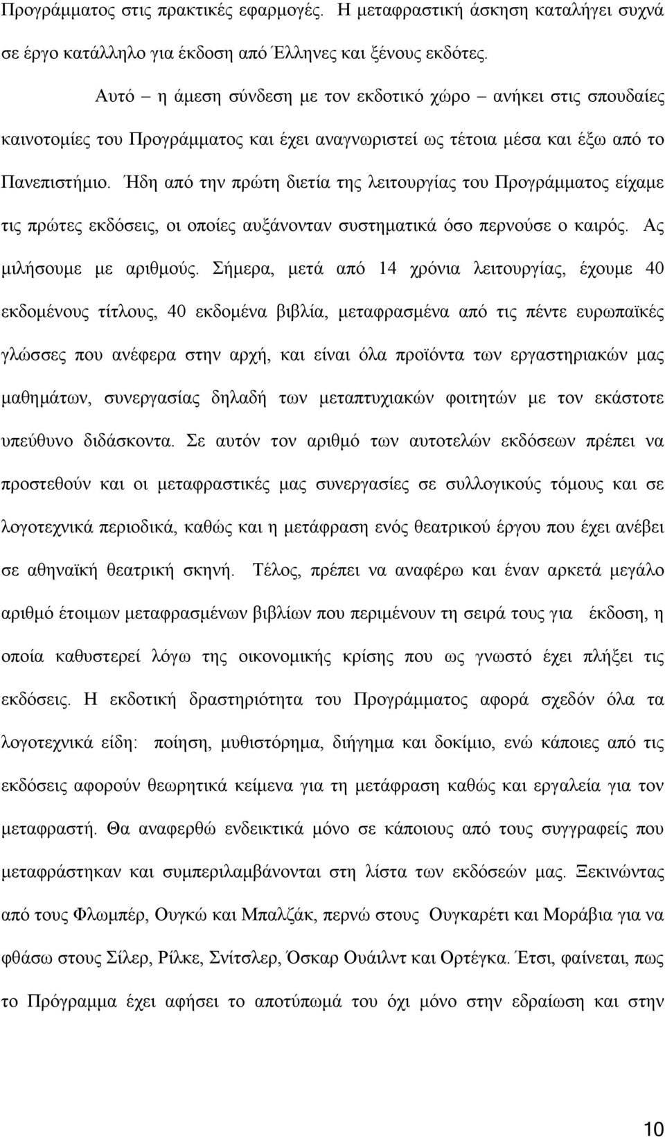 Ήδη από την πρώτη διετία της λειτουργίας του Προγράμματος είχαμε τις πρώτες εκδόσεις, οι οποίες αυξάνονταν συστηματικά όσο περνούσε ο καιρός. Ας μιλήσουμε με αριθμούς.