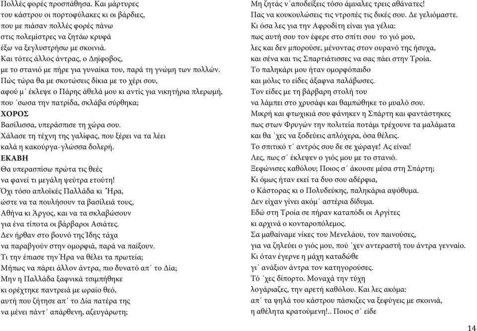 Πώς τώρα θα με σκοτώσεις δίκια με το χέρι σου, αφού μ έκλεψε ο Πάρης άθελά μου κι αντίς για νικητήρια πλερωμή, που σωσα την πατρίδα, σκλάβα σύρθηκα; Βασίλισσα, υπεράσπισε τη χώρα σου.