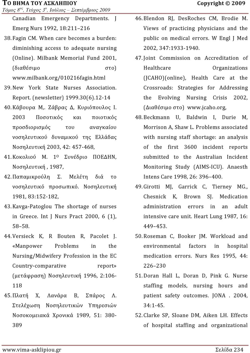 (newsletter) 1999.30(6).12 14 40. Κάβουρα Μ,. Ζάβρας Δ, Κυριόπουλος Ι. 2003 Ποσοτικός και ποιοτικός προσδιορισμός του αναγκαίου νοσηλευτικού δυναμικού της Ελλάδας Nοσηλευτική 2003, 42: 457 468, 41.