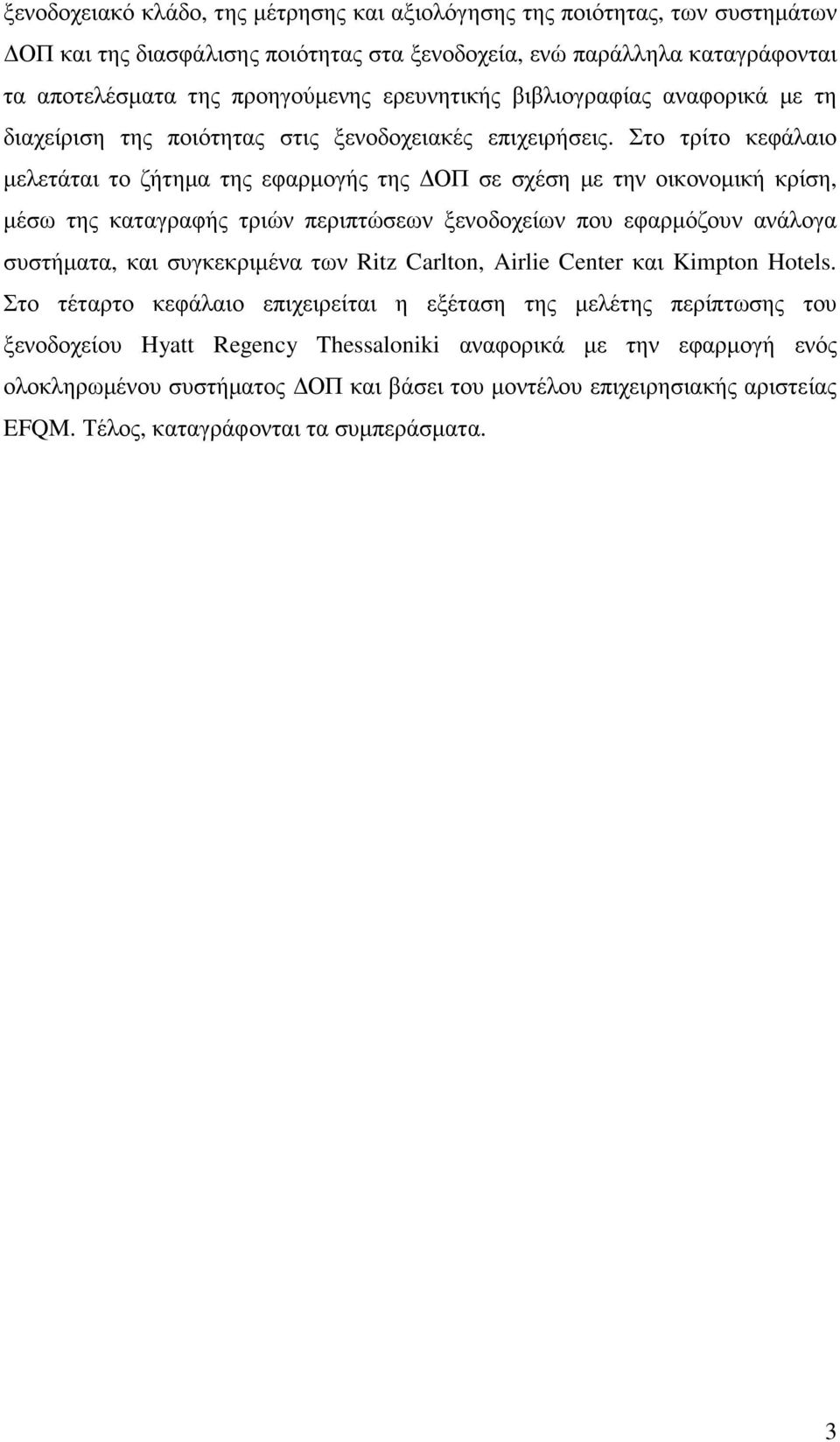 Στο τρίτο κεφάλαιο µελετάται το ζήτηµα της εφαρµογής της ΟΠ σε σχέση µε την οικονοµική κρίση, µέσω της καταγραφής τριών περιπτώσεων ξενοδοχείων που εφαρµόζουν ανάλογα συστήµατα, και συγκεκριµένα των