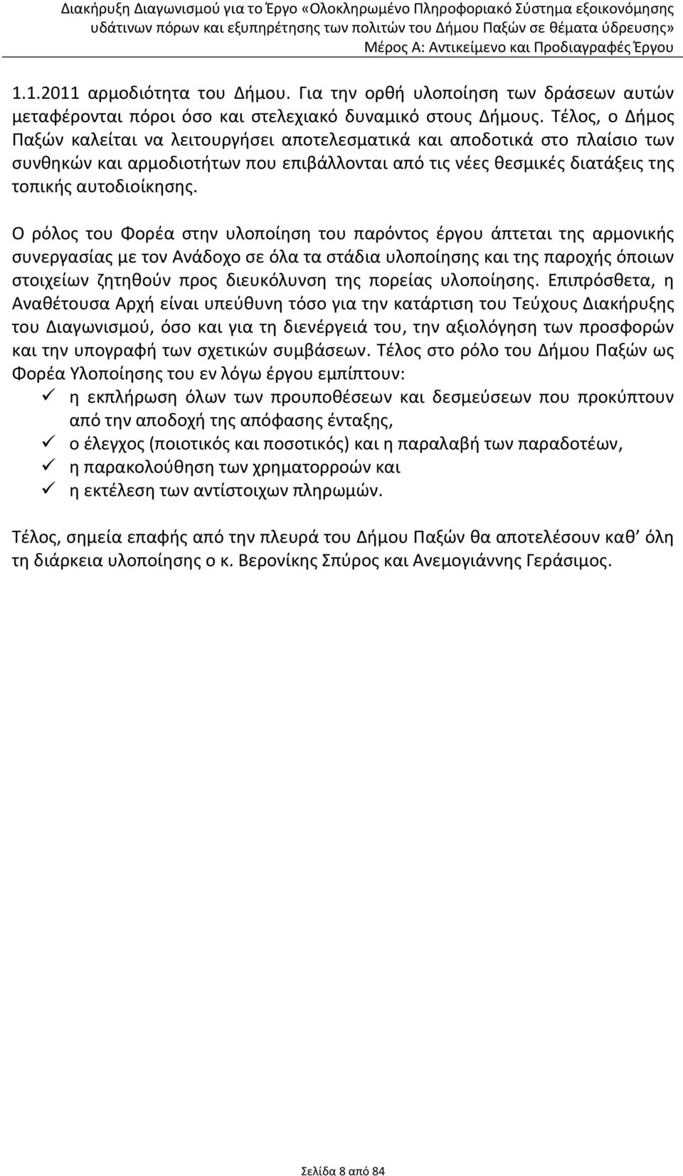 Ο ρόλος του Φορέα στην υλοποίηση του παρόντος έργου άπτεται της αρμονικής συνεργασίας με τον Ανάδοχο σε όλα τα στάδια υλοποίησης και της παροχής όποιων στοιχείων ζητηθούν προς διευκόλυνση της πορείας