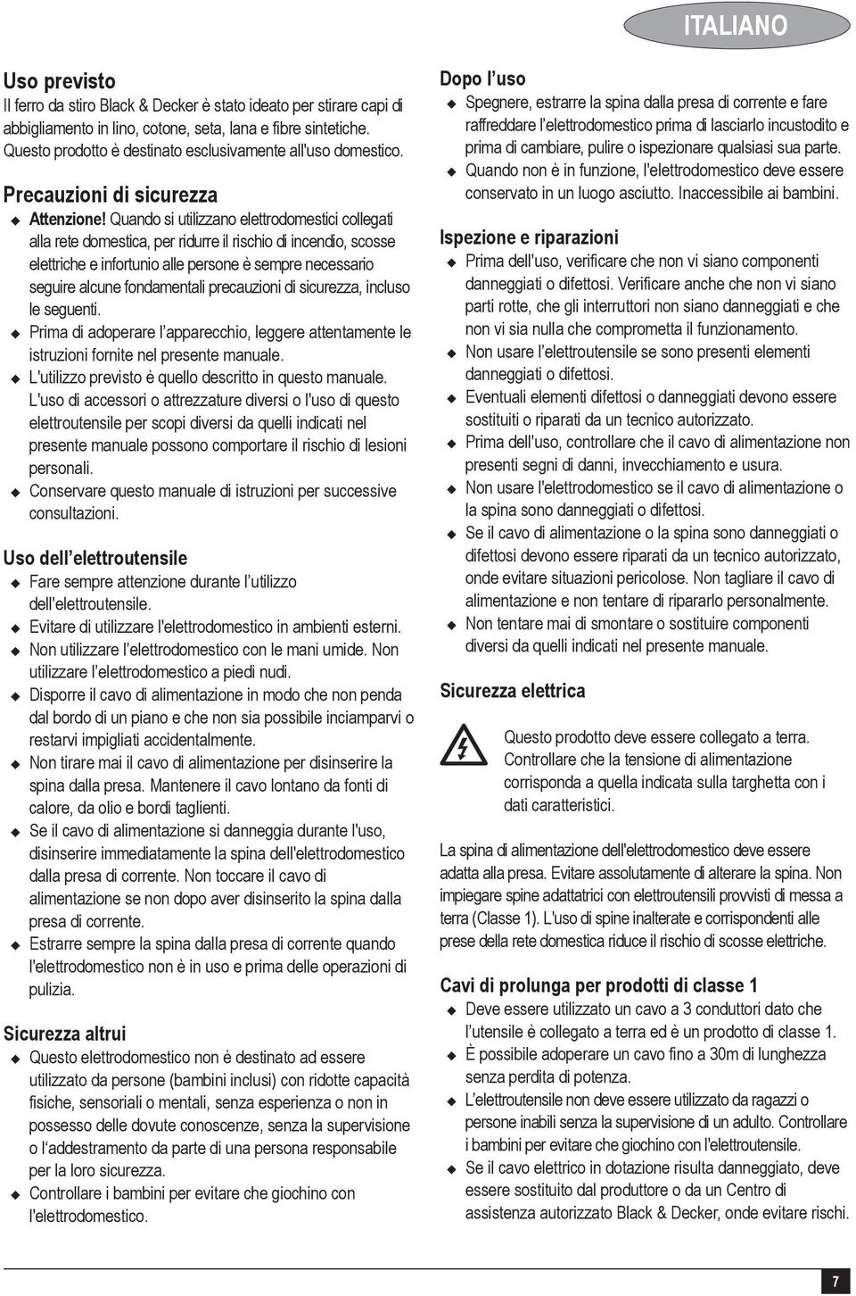 Quando si utilizzano elettrodomestici collegati alla rete domestica, per ridurre il rischio di incendio, scosse elettriche e infortunio alle persone è sempre necessario seguire alcune fondamentali