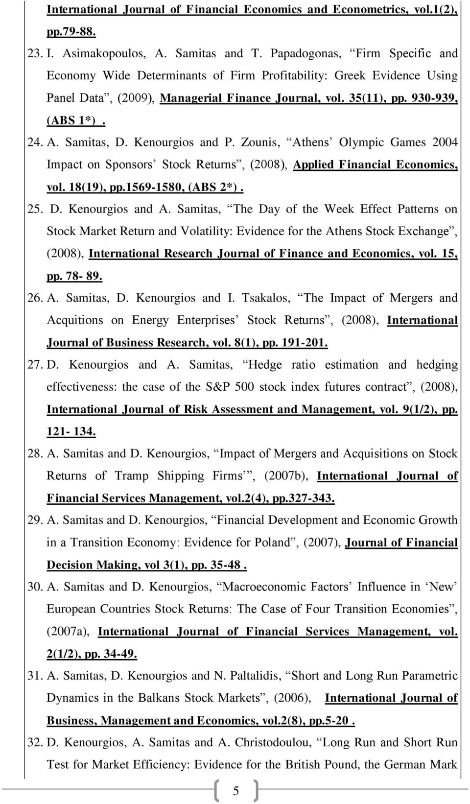 Samitas, D. Kenourgios and P. Zounis, Athens Olympic Games 2004 Impact on Sponsors Stock Returns, (2008), Applied Financial Economics, vol. 18(19), pp.1569-1580, (ABS 2*). 25. D. Kenourgios and A.