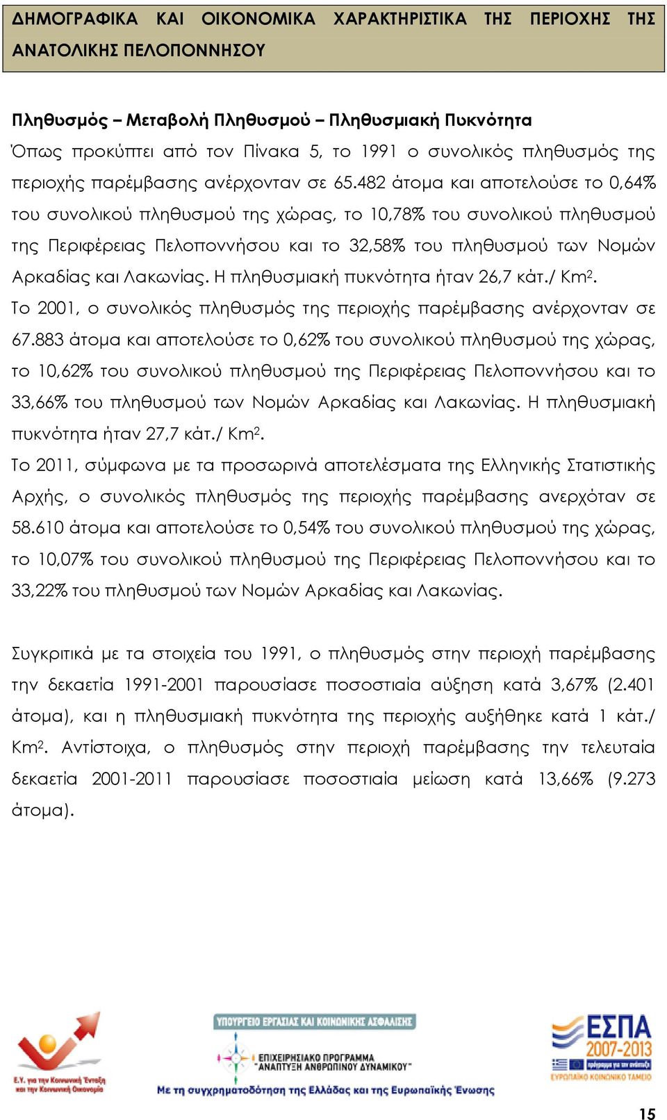 482 άτομα και αποτελούσε το 0,64% του συνολικού πληθυσμού της χώρας, το 10,78% του συνολικού πληθυσμού της Περιφέρειας Πελοποννήσου και το 32,58% του πληθυσμού των Νομών Αρκαδίας και Λακωνίας.