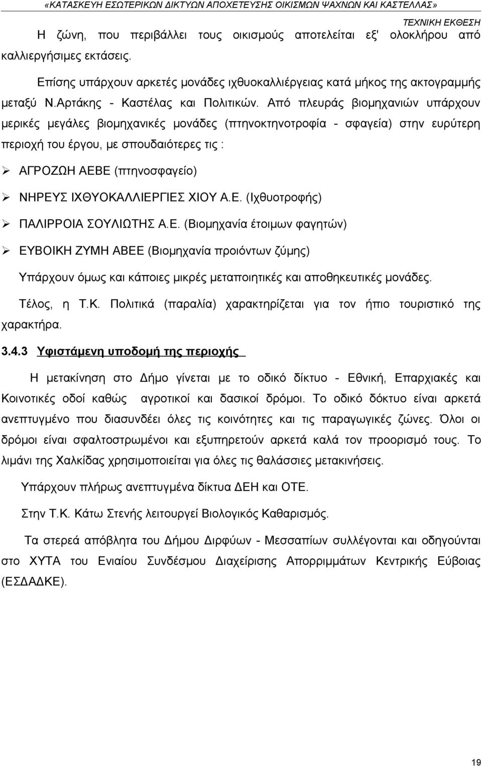 Από πλευράς βιομηχανιών υπάρχουν μερικές μεγάλες βιομηχανικές μονάδες (πτηνοκτηνοτροφία - σφαγεία) στην ευρύτερη περιοχή του έργου, με σπουδαιότερες τις : ΑΓΡΟΖΩΗ ΑΕΒΕ (πτηνοσφαγείο) ΝΗΡΕΥΣ